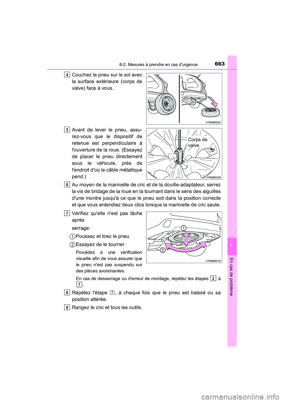 TOYOTA HIGHLANDER HYBRID 2017  Manuel du propriétaire (in French) 6638-2. Mesures à prendre en cas durgence
8
En cas de problème
HIGHLANDER_HV_D_OM0E018D
Couchez le pneu sur le sol avec
la surface extérieure (corps de
valve) face à vous.
Avant de lever le pneu,
