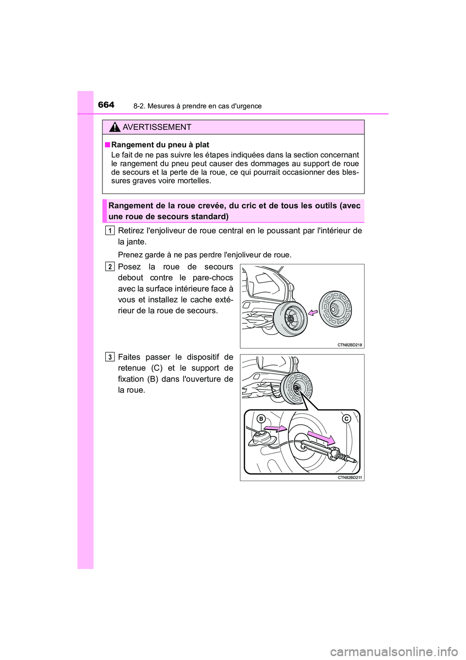TOYOTA HIGHLANDER HYBRID 2017  Manuel du propriétaire (in French) 6648-2. Mesures à prendre en cas durgence
HIGHLANDER_HV_D_OM0E018D
Retirez lenjoliveur de roue central en le poussant par lintérieur de
la jante.
Prenez garde à ne pas perdre lenjoliveur de rou