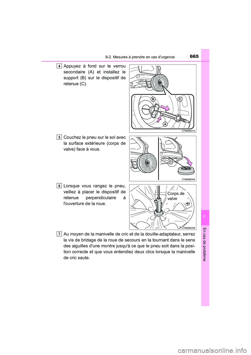 TOYOTA HIGHLANDER HYBRID 2017  Manuel du propriétaire (in French) 6658-2. Mesures à prendre en cas durgence
8
En cas de problème
HIGHLANDER_HV_D_OM0E018D
Appuyez à fond sur le verrou
secondaire (A) et installez le
support (B) sur le dispositif de
retenue (C).
Co