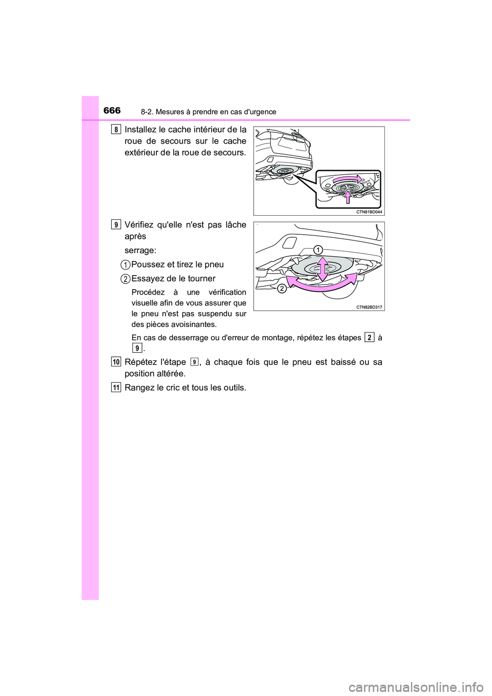TOYOTA HIGHLANDER HYBRID 2017  Manuel du propriétaire (in French) 6668-2. Mesures à prendre en cas durgence
HIGHLANDER_HV_D_OM0E018D
Installez le cache intérieur de la
roue de secours sur le cache
extérieur de la roue de secours.
Vérifiez quelle nest pas lâc