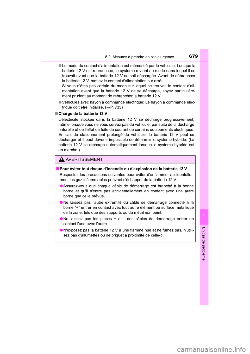 TOYOTA HIGHLANDER HYBRID 2017 Manuel du propriétaire (in French) 6798-2. Mesures à prendre en cas durgence
8
En cas de problème
HIGHLANDER_HV_D_OM0E018D●
Le mode du contact dalimentation est mémorisé par le véhicule. Lorsque la
batterie 12 V est rebranché TOYOTA HIGHLANDER HYBRID 2017 Manuel du propriétaire (in French) 6798-2. Mesures à prendre en cas durgence
8
En cas de problème
HIGHLANDER_HV_D_OM0E018D●
Le mode du contact dalimentation est mémorisé par le véhicule. Lorsque la
batterie 12 V est rebranché