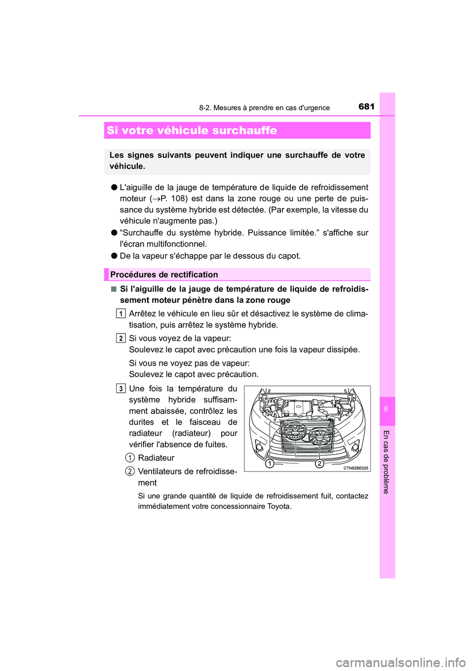 TOYOTA HIGHLANDER HYBRID 2017 Manuel du propriétaire (in French) 6818-2. Mesures à prendre en cas durgence
8
En cas de problème
HIGHLANDER_HV_D_OM0E018D
●Laiguille de la jauge de température de liquide de refroidissement
moteur ( P. 108) est dans la zone TOYOTA HIGHLANDER HYBRID 2017 Manuel du propriétaire (in French) 6818-2. Mesures à prendre en cas durgence
8
En cas de problème
HIGHLANDER_HV_D_OM0E018D
●Laiguille de la jauge de température de liquide de refroidissement
moteur ( P. 108) est dans la zone