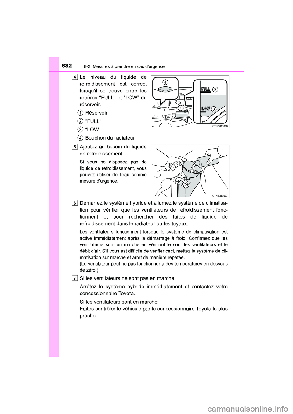 TOYOTA HIGHLANDER HYBRID 2017 Manuel du propriétaire (in French) 6828-2. Mesures à prendre en cas durgence
HIGHLANDER_HV_D_OM0E018D
Le niveau du liquide de
refroidissement est correct
lorsquil se trouve entre les
repères “FULL” et “LOW” du
réservoir.R TOYOTA HIGHLANDER HYBRID 2017 Manuel du propriétaire (in French) 6828-2. Mesures à prendre en cas durgence
HIGHLANDER_HV_D_OM0E018D
Le niveau du liquide de
refroidissement est correct
lorsquil se trouve entre les
repères “FULL” et “LOW” du
réservoir.R