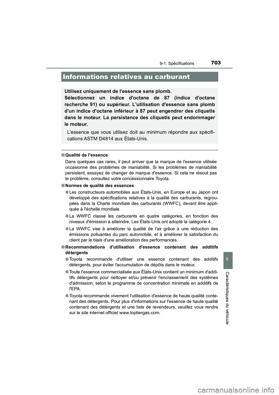 TOYOTA HIGHLANDER HYBRID 2017  Manuel du propriétaire (in French) 7039-1. Spécifications
9
Caractéristiques du véhicule
HIGHLANDER_HV_D_OM0E018D
■Qualité de lessence
Dans quelques cas rares, il peut arriver que la marque de lessence utilisée
occasionne des 