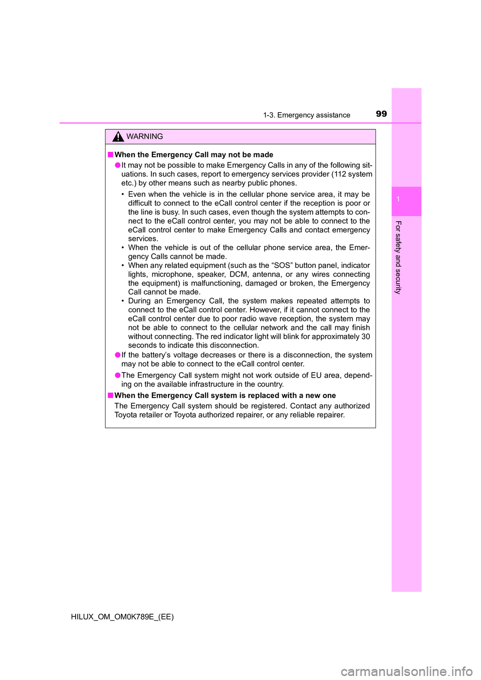 TOYOTA HILUX 2023 Owners Manual 991-3. Emergency assistance
1
HILUX_OM_OM0K789E_(EE)
For safety and security
WARNING
■When the Emergency Call may not be made
● It may not be possible to make Emergency Calls in any of the follow TOYOTA HILUX 2023 Owners Manual 991-3. Emergency assistance
1
HILUX_OM_OM0K789E_(EE)
For safety and security
WARNING
■When the Emergency Call may not be made
● It may not be possible to make Emergency Calls in any of the follow