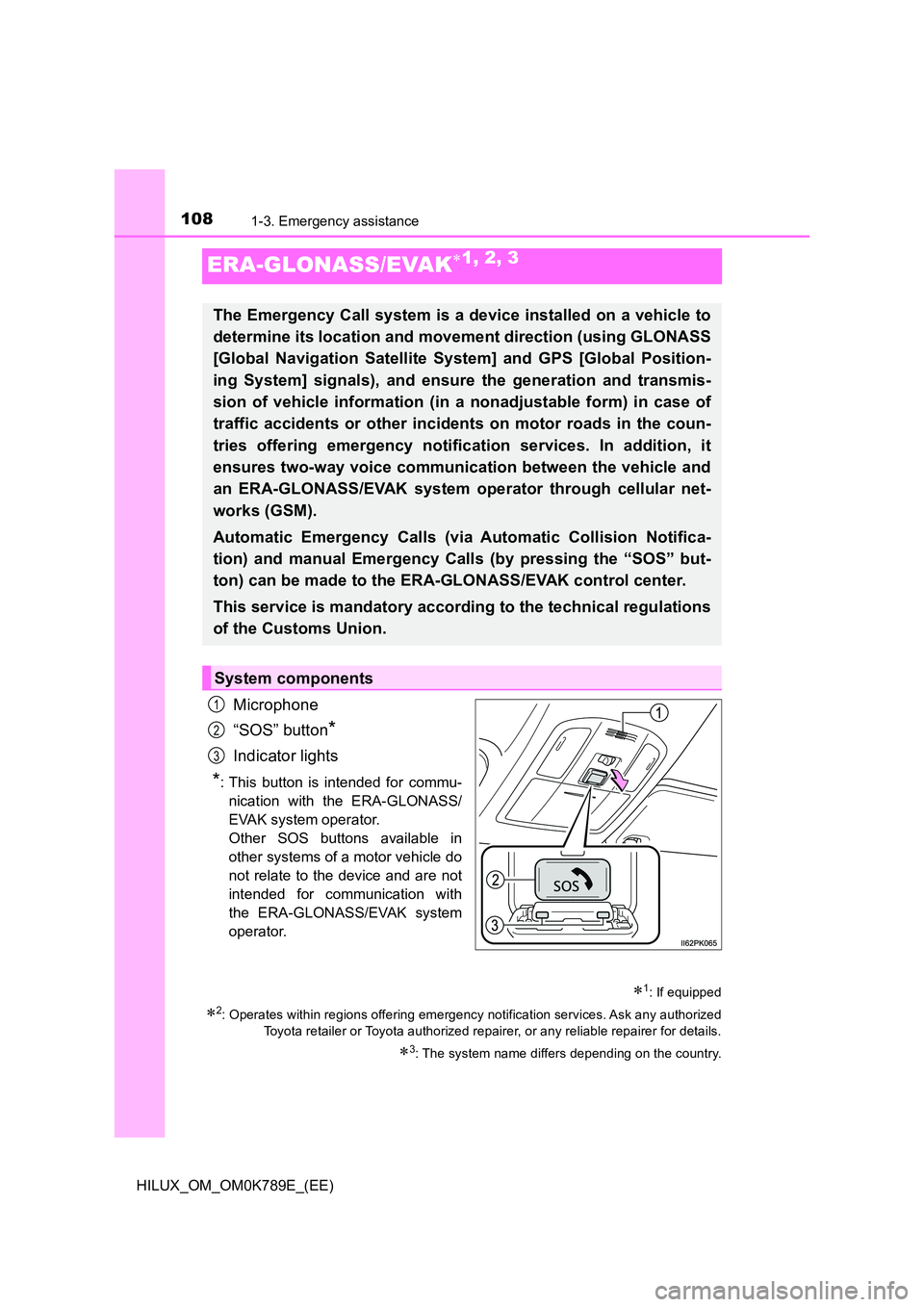 TOYOTA HILUX 2023 Owners Manual 1081-3. Emergency assistance
HILUX_OM_OM0K789E_(EE)
ERA-GLONASS/EVAK1, 2, 3
Microphone
“SOS” button*
Indicator lights
*: This button is intended for commu-
nication with the ERA-GLONASS/
EVAK TOYOTA HILUX 2023 Owners Manual 1081-3. Emergency assistance
HILUX_OM_OM0K789E_(EE)
ERA-GLONASS/EVAK1, 2, 3
Microphone
“SOS” button*
Indicator lights
*: This button is intended for commu-
nication with the ERA-GLONASS/
EVAK
