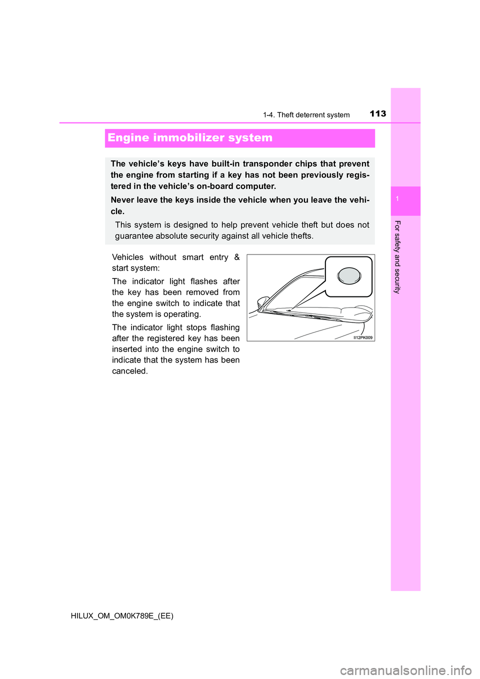 TOYOTA HILUX 2023 Owners Manual 113
1
1-4. Theft deterrent system
HILUX_OM_OM0K789E_(EE)
For safety and security
Engine immobilizer system
Vehicles without smart entry &
start system:
The indicator light flashes after
the key has TOYOTA HILUX 2023 Owners Manual 113
1
1-4. Theft deterrent system
HILUX_OM_OM0K789E_(EE)
For safety and security
Engine immobilizer system
Vehicles without smart entry &
start system:
The indicator light flashes after
the key has