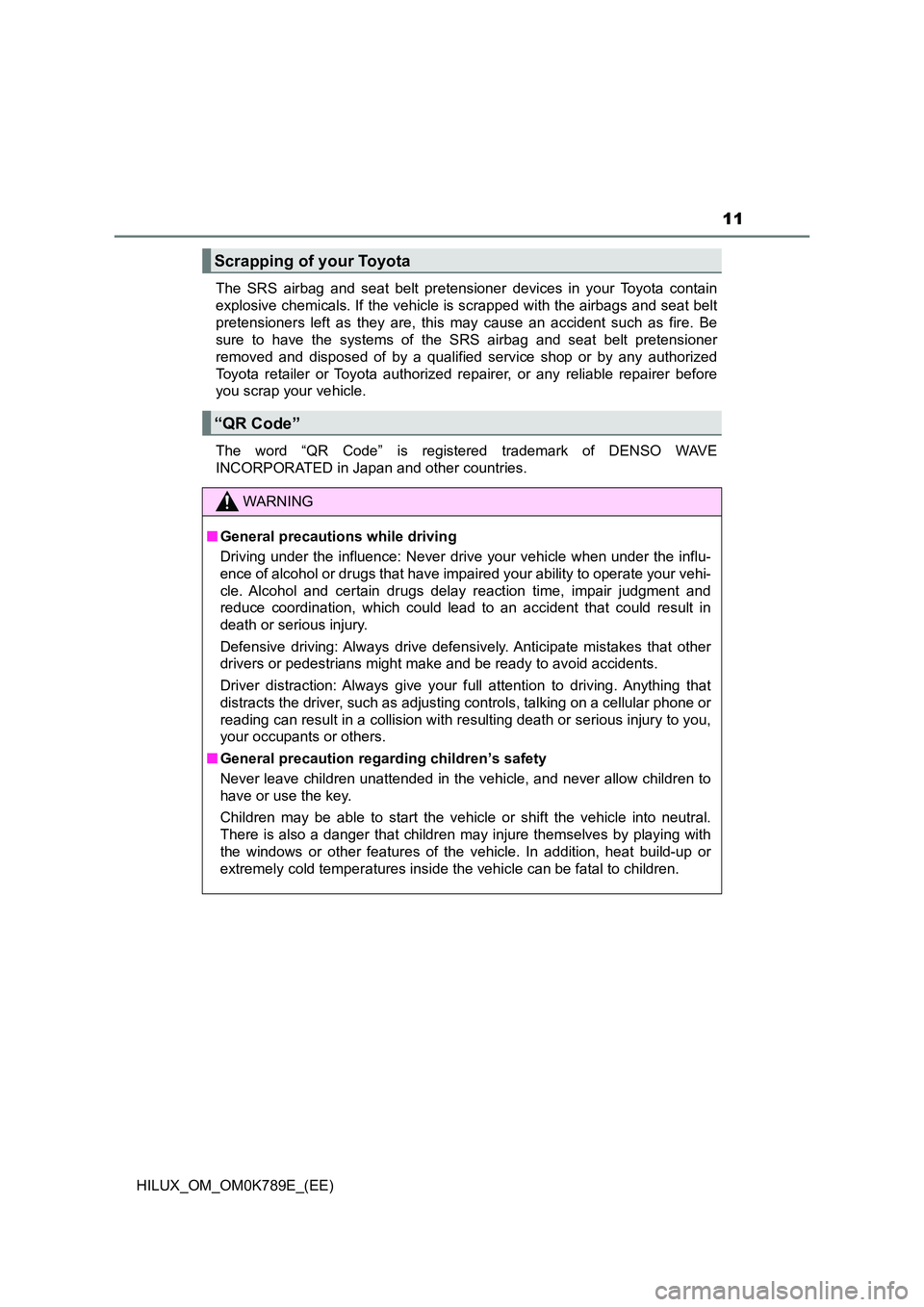 TOYOTA HILUX 2023 User Guide 11
HILUX_OM_OM0K789E_(EE)
The SRS airbag and seat belt pretensioner devices in your Toyota contain
explosive chemicals. If the vehicle is scrapped with the airbags and seat belt
pretensioners left a TOYOTA HILUX 2023 User Guide 11
HILUX_OM_OM0K789E_(EE)
The SRS airbag and seat belt pretensioner devices in your Toyota contain
explosive chemicals. If the vehicle is scrapped with the airbags and seat belt
pretensioners left a