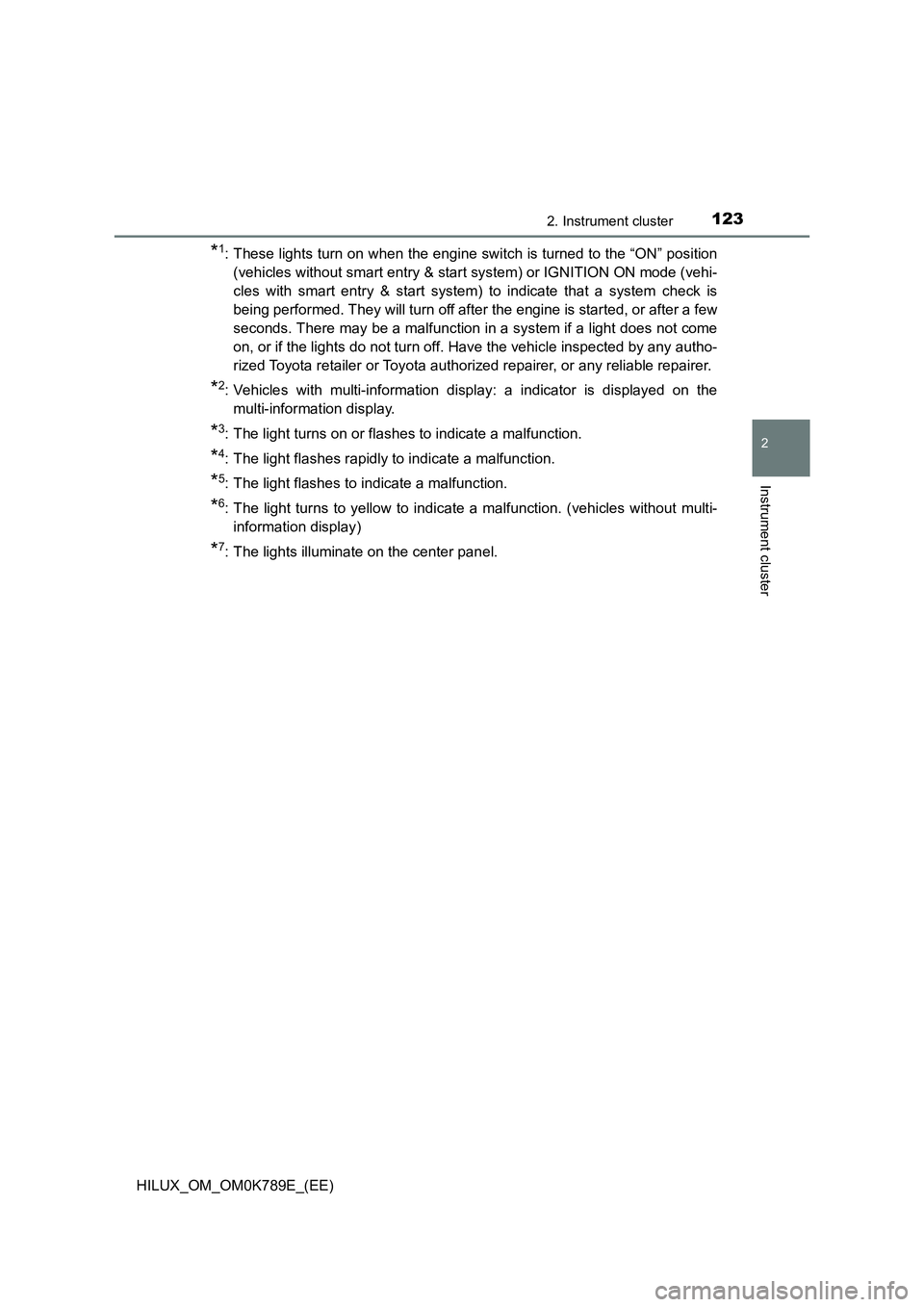 TOYOTA HILUX 2023  Owners Manual 1232. Instrument cluster
2
Instrument cluster
HILUX_OM_OM0K789E_(EE)
*1: These lights turn on when the engine switch is turned to the “ON” position 
(vehicles without smart entry & start system) o