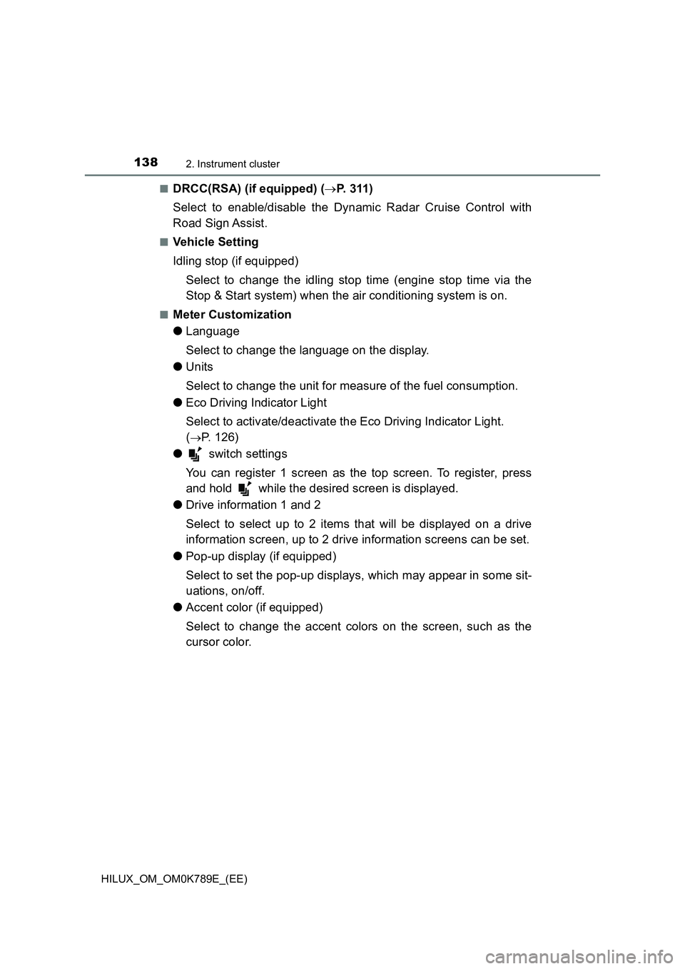 TOYOTA HILUX 2023 User Guide 1382. Instrument cluster
HILUX_OM_OM0K789E_(EE)
■DRCC(RSA) (if equipped) ( P. 3 1 1 )
Select to enable/disable the Dynamic Radar Cruise Control with
Road Sign Assist.
■Vehicle Setting
Idli TOYOTA HILUX 2023 User Guide 1382. Instrument cluster
HILUX_OM_OM0K789E_(EE)
■DRCC(RSA) (if equipped) ( P. 3 1 1 )
Select to enable/disable the Dynamic Radar Cruise Control with
Road Sign Assist.
■Vehicle Setting
Idli
