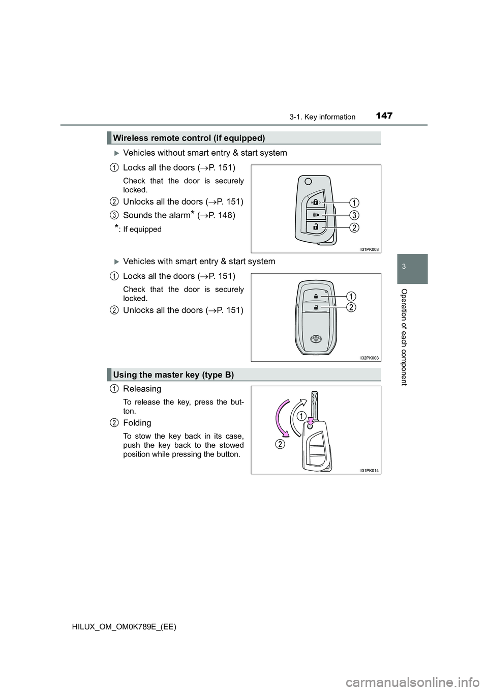 TOYOTA HILUX 2023 Owners Manual 1473-1. Key information
3
Operation of each component
HILUX_OM_OM0K789E_(EE)
Vehicles without smart entry & start system
Locks all the doors ( P. 151)
Check that the door is securely
locked.
U TOYOTA HILUX 2023 Owners Manual 1473-1. Key information
3
Operation of each component
HILUX_OM_OM0K789E_(EE)
Vehicles without smart entry & start system
Locks all the doors ( P. 151)
Check that the door is securely
locked.
U