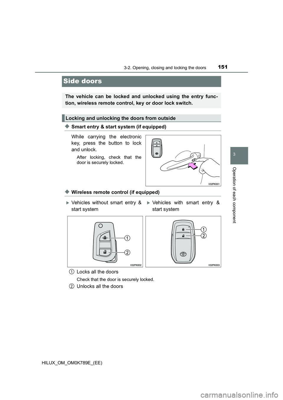 TOYOTA HILUX 2023 Owners Manual 151
3
3-2. Opening, closing and locking the doors
Operation of each component
HILUX_OM_OM0K789E_(EE)
Side doors
◆Smart entry & start system (if equipped)
While carrying the electronic
key, press t TOYOTA HILUX 2023 Owners Manual 151
3
3-2. Opening, closing and locking the doors
Operation of each component
HILUX_OM_OM0K789E_(EE)
Side doors
◆Smart entry & start system (if equipped)
While carrying the electronic
key, press t