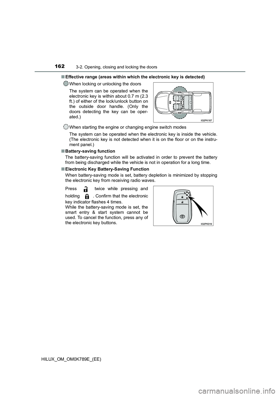 TOYOTA HILUX 2023 User Guide 1623-2. Opening, closing and locking the doors
HILUX_OM_OM0K789E_(EE)
■ Effective range (areas within which the electronic key is detected)
When starting the engine or changing engine switch modes TOYOTA HILUX 2023 User Guide 1623-2. Opening, closing and locking the doors
HILUX_OM_OM0K789E_(EE)
■ Effective range (areas within which the electronic key is detected)
When starting the engine or changing engine switch modes
