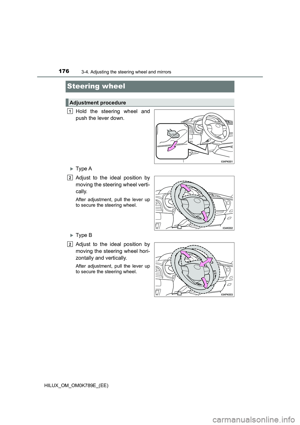 TOYOTA HILUX 2023  Owners Manual 1763-4. Adjusting the steering wheel and mirrors
HILUX_OM_OM0K789E_(EE)
Steering wheel
Hold the steering wheel and 
push the lever down.
Ty pe  A 
Adjust to the ideal position by 
moving the steeri