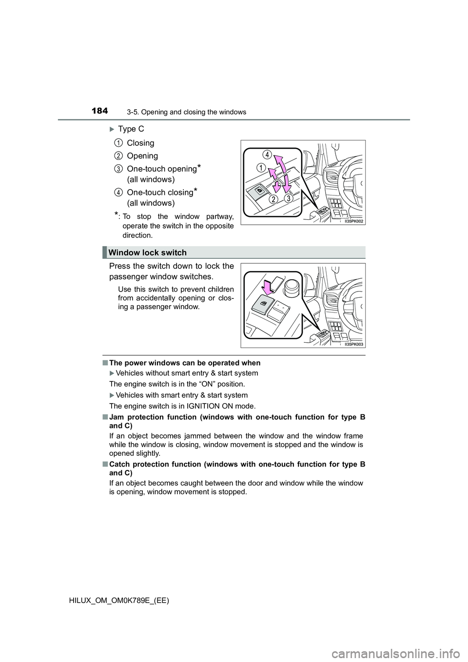 TOYOTA HILUX 2023 Owners Manual 1843-5. Opening and closing the windows
HILUX_OM_OM0K789E_(EE)
Ty pe C
Closing
Opening
One-touch opening*
(all windows)
One-touch closing*
(all windows)
*: To stop the window partway,
ope TOYOTA HILUX 2023 Owners Manual 1843-5. Opening and closing the windows
HILUX_OM_OM0K789E_(EE)
Ty pe C
Closing
Opening
One-touch opening*
(all windows)
One-touch closing*
(all windows)
*: To stop the window partway,
ope