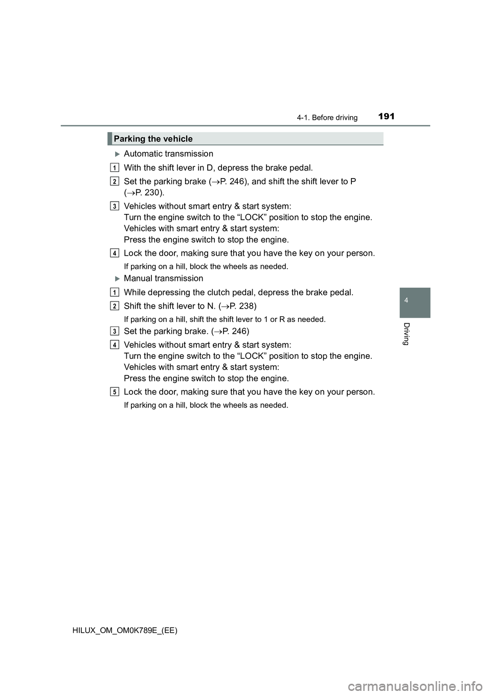 TOYOTA HILUX 2023 Owners Manual 1914-1. Before driving
4
Driving
HILUX_OM_OM0K789E_(EE)
Automatic transmission
With the shift lever in D, depress the brake pedal.
Set the parking brake ( P. 246), and shift the shift lever to TOYOTA HILUX 2023 Owners Manual 1914-1. Before driving
4
Driving
HILUX_OM_OM0K789E_(EE)
Automatic transmission
With the shift lever in D, depress the brake pedal.
Set the parking brake ( P. 246), and shift the shift lever to