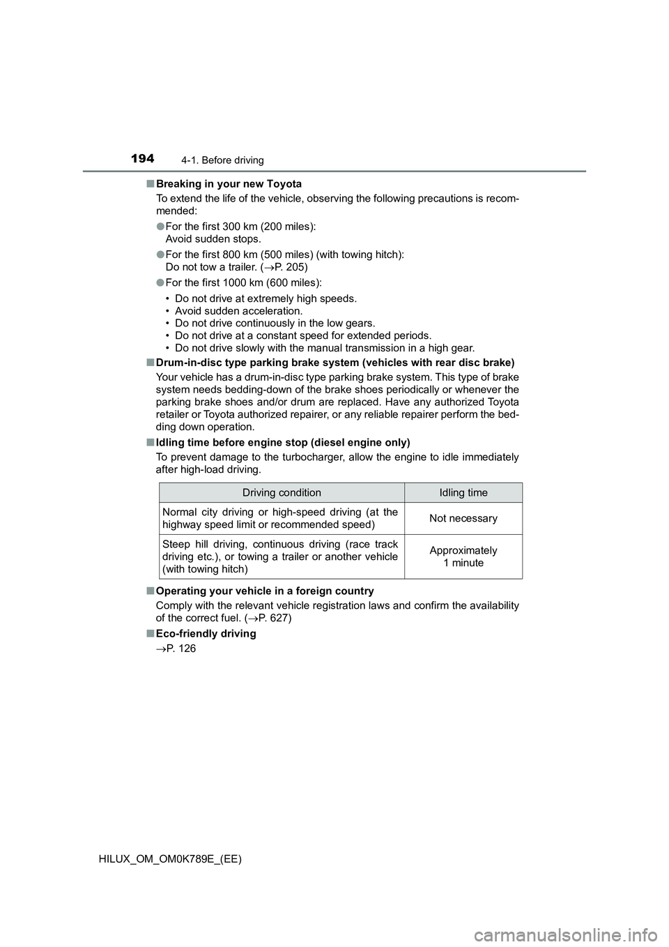 TOYOTA HILUX 2023  Owners Manual 1944-1. Before driving
HILUX_OM_OM0K789E_(EE) 
■ Breaking in your new Toyota 
To extend the life of the vehicle, observing the following precautions is recom- 
mended: 
● For the first 300 km (200