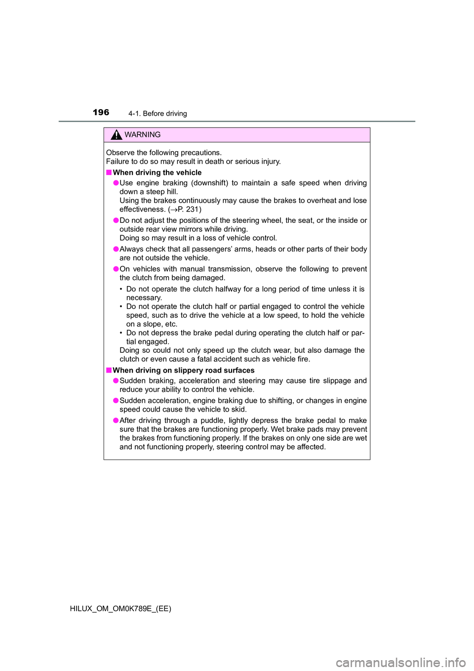TOYOTA HILUX 2023 User Guide 1964-1. Before driving
HILUX_OM_OM0K789E_(EE)
WARNING
Observe the following precautions.
Failure to do so may result in death or serious injury.
■ When driving the vehicle
● Use engine braking TOYOTA HILUX 2023 User Guide 1964-1. Before driving
HILUX_OM_OM0K789E_(EE)
WARNING
Observe the following precautions.
Failure to do so may result in death or serious injury.
■ When driving the vehicle
● Use engine braking