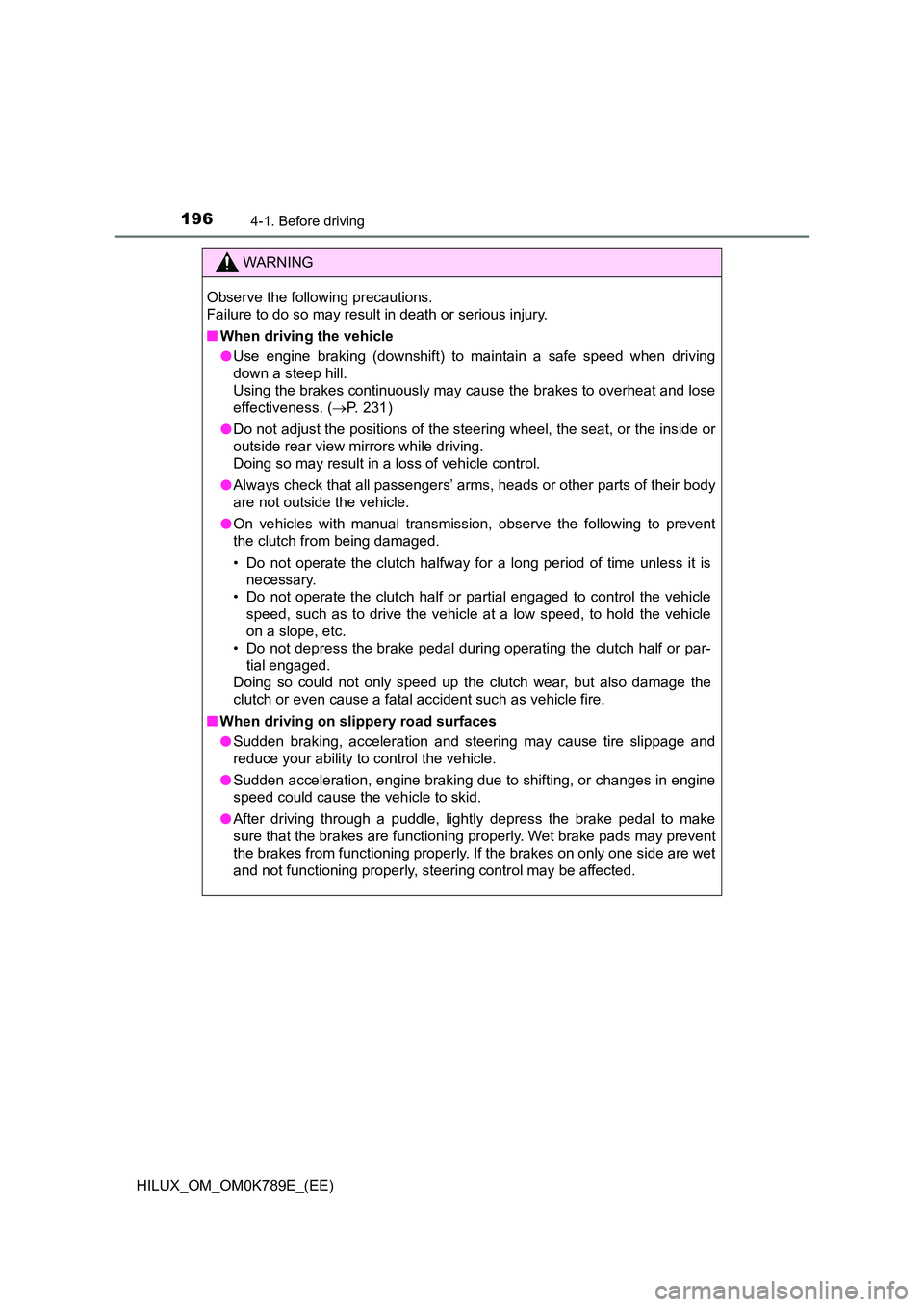 TOYOTA HILUX 2023  Owners Manual 1964-1. Before driving
HILUX_OM_OM0K789E_(EE)
WARNING
Observe the following precautions. 
Failure to do so may result in death or serious injury. 
■ When driving the vehicle 
● Use engine braking 