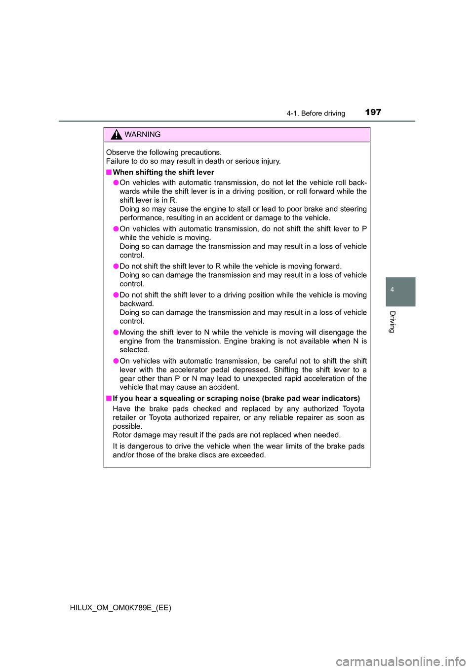 TOYOTA HILUX 2023 User Guide 1974-1. Before driving
4
Driving
HILUX_OM_OM0K789E_(EE)
WARNING
Observe the following precautions.
Failure to do so may result in death or serious injury.
■ When shifting the shift lever
● On v TOYOTA HILUX 2023 User Guide 1974-1. Before driving
4
Driving
HILUX_OM_OM0K789E_(EE)
WARNING
Observe the following precautions.
Failure to do so may result in death or serious injury.
■ When shifting the shift lever
● On v