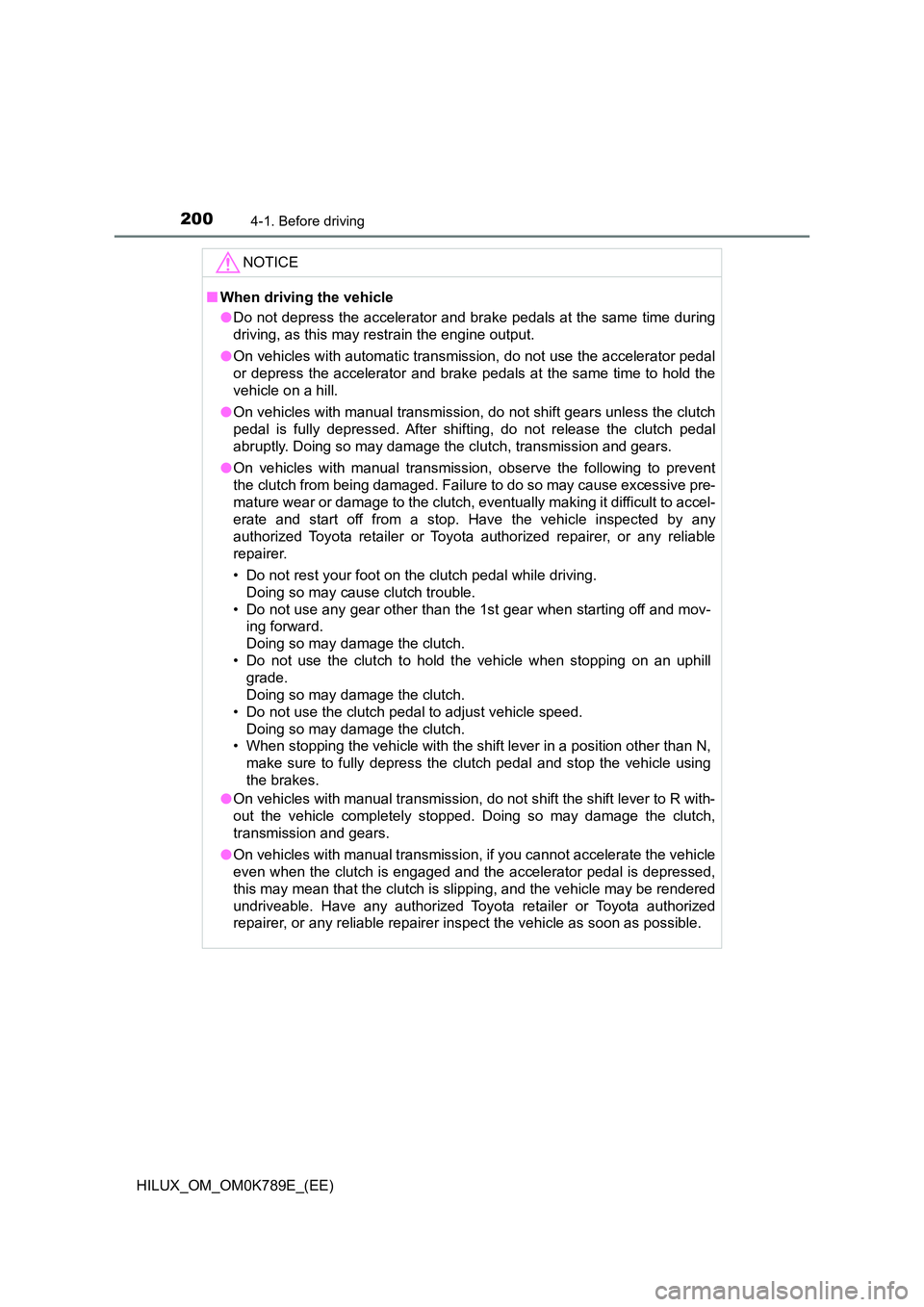 TOYOTA HILUX 2023 Owners Manual 2004-1. Before driving
HILUX_OM_OM0K789E_(EE)
NOTICE
■When driving the vehicle
● Do not depress the accelerator and brake pedals at the same time during
driving, as this may restrain the engine TOYOTA HILUX 2023 Owners Manual 2004-1. Before driving
HILUX_OM_OM0K789E_(EE)
NOTICE
■When driving the vehicle
● Do not depress the accelerator and brake pedals at the same time during
driving, as this may restrain the engine
