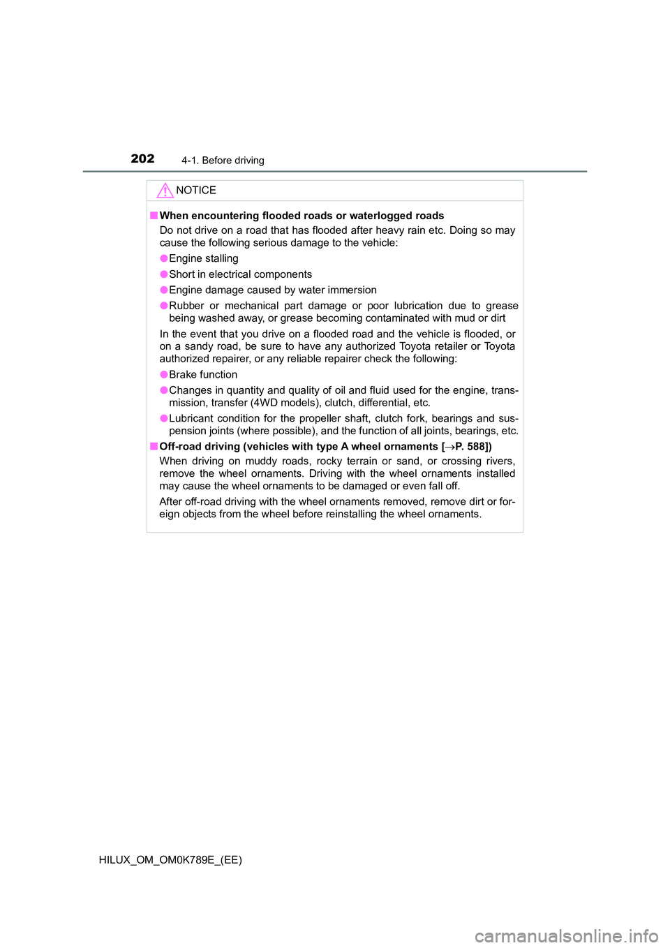 TOYOTA HILUX 2023 User Guide 2024-1. Before driving
HILUX_OM_OM0K789E_(EE)
NOTICE
■When encountering flooded roads or waterlogged roads
Do not drive on a road that has flooded after heavy rain etc. Doing so may
cause the foll TOYOTA HILUX 2023 User Guide 2024-1. Before driving
HILUX_OM_OM0K789E_(EE)
NOTICE
■When encountering flooded roads or waterlogged roads
Do not drive on a road that has flooded after heavy rain etc. Doing so may
cause the foll