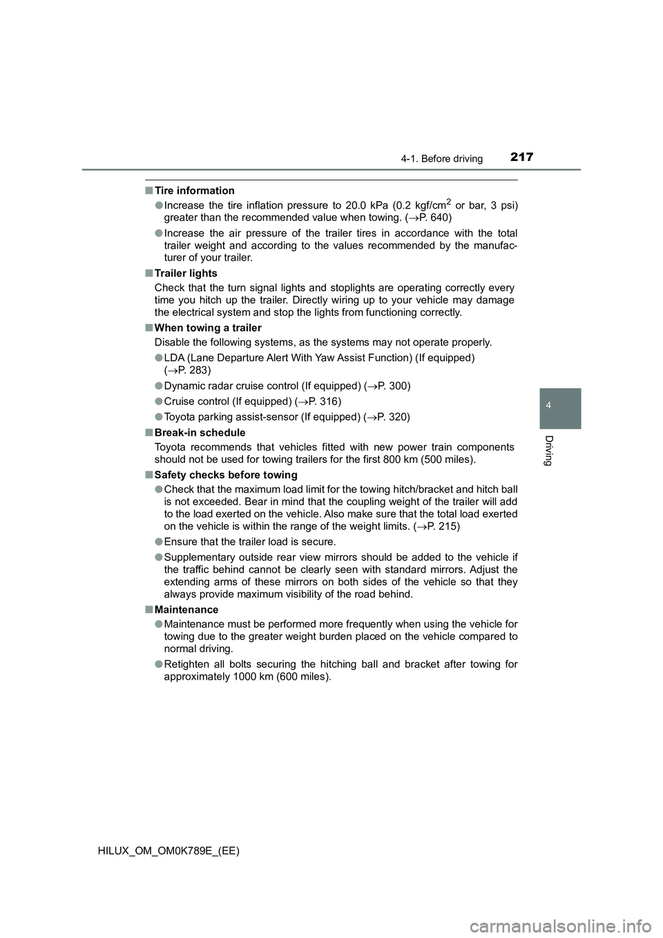 TOYOTA HILUX 2023 User Guide 2174-1. Before driving
4
Driving
HILUX_OM_OM0K789E_(EE)
■Tire information
● Increase the tire inflation pressure to 20.0 kPa (0.2 kgf/cm2 or bar, 3 psi)
greater than the recommended value when t TOYOTA HILUX 2023 User Guide 2174-1. Before driving
4
Driving
HILUX_OM_OM0K789E_(EE)
■Tire information
● Increase the tire inflation pressure to 20.0 kPa (0.2 kgf/cm2 or bar, 3 psi)
greater than the recommended value when t