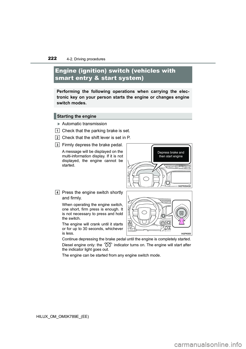 TOYOTA HILUX 2023 Owners Manual 2224-2. Driving procedures
HILUX_OM_OM0K789E_(EE)
Engine (ignition) switch (vehicles with
smar t entr y & start system)
Automatic transmission
Check that the parking brake is set.
Check that th TOYOTA HILUX 2023 Owners Manual 2224-2. Driving procedures
HILUX_OM_OM0K789E_(EE)
Engine (ignition) switch (vehicles with
smar t entr y & start system)
Automatic transmission
Check that the parking brake is set.
Check that th