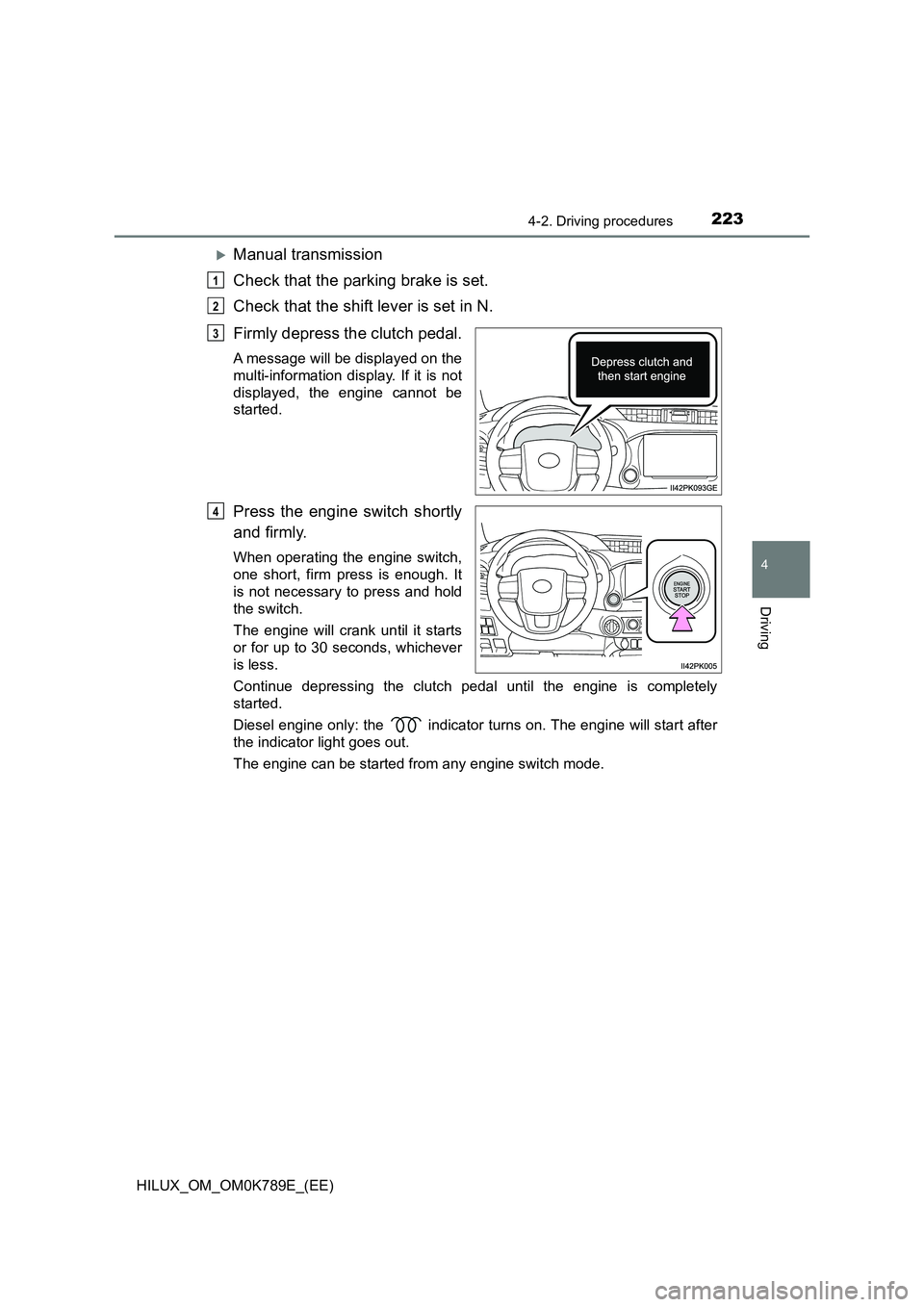 TOYOTA HILUX 2023 Owners Manual 2234-2. Driving procedures
4
Driving
HILUX_OM_OM0K789E_(EE)
Manual transmission
Check that the parking brake is set.
Check that the shift lever is set in N.
Firmly depress the clutch pedal.
A me TOYOTA HILUX 2023 Owners Manual 2234-2. Driving procedures
4
Driving
HILUX_OM_OM0K789E_(EE)
Manual transmission
Check that the parking brake is set.
Check that the shift lever is set in N.
Firmly depress the clutch pedal.
A me