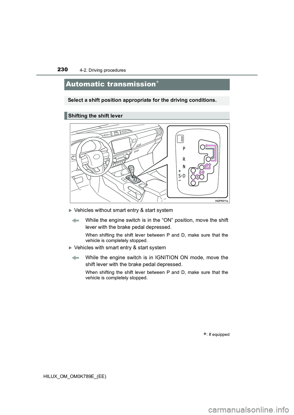 TOYOTA HILUX 2023 Owners Guide 2304-2. Driving procedures
HILUX_OM_OM0K789E_(EE)
Automatic transmission
Vehicles without smart entry & start system
While the engine switch is in the “ON” position, move the shift
lever w TOYOTA HILUX 2023 Owners Guide 2304-2. Driving procedures
HILUX_OM_OM0K789E_(EE)
Automatic transmission
Vehicles without smart entry & start system
While the engine switch is in the “ON” position, move the shift
lever w