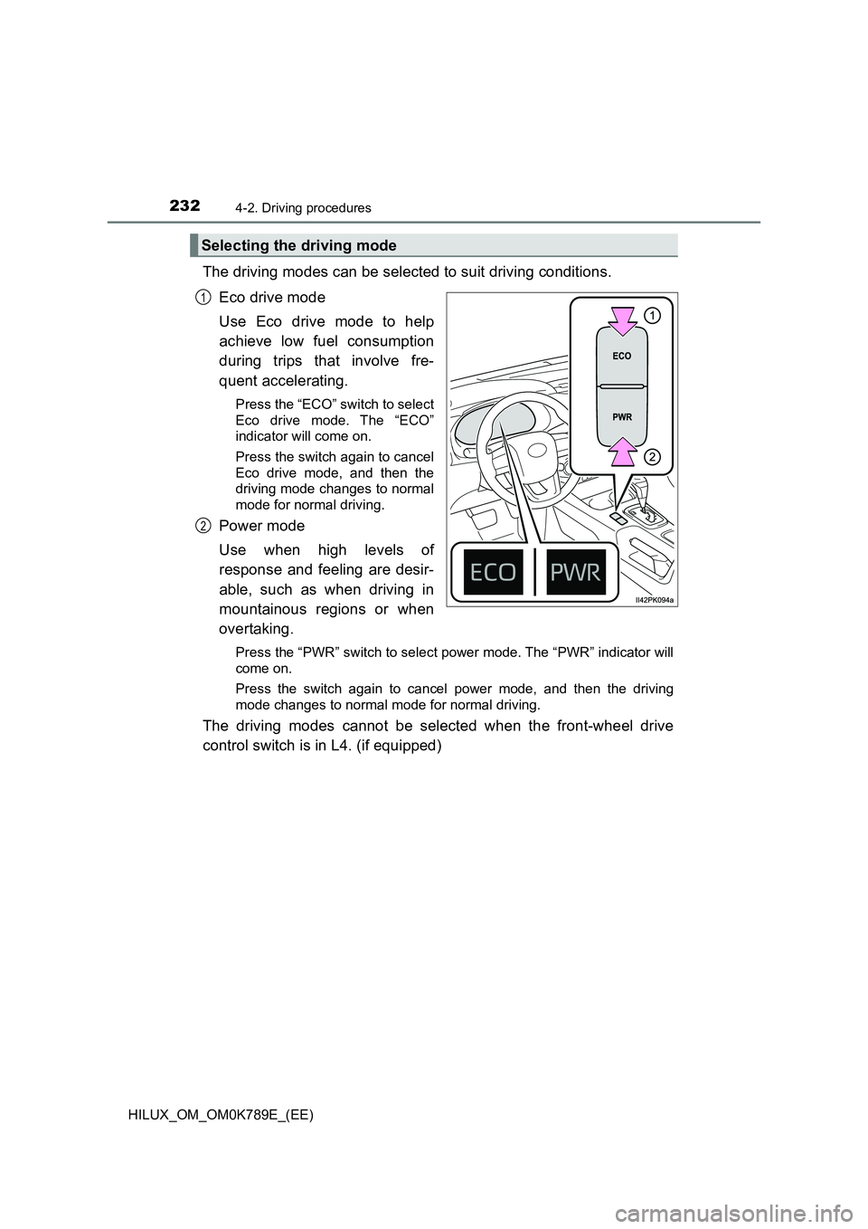TOYOTA HILUX 2023  Owners Manual 2324-2. Driving procedures
HILUX_OM_OM0K789E_(EE)
The driving modes can be selected to suit driving conditions. 
Eco drive mode 
Use Eco drive mode to help 
achieve low fuel consumption 
during trips 