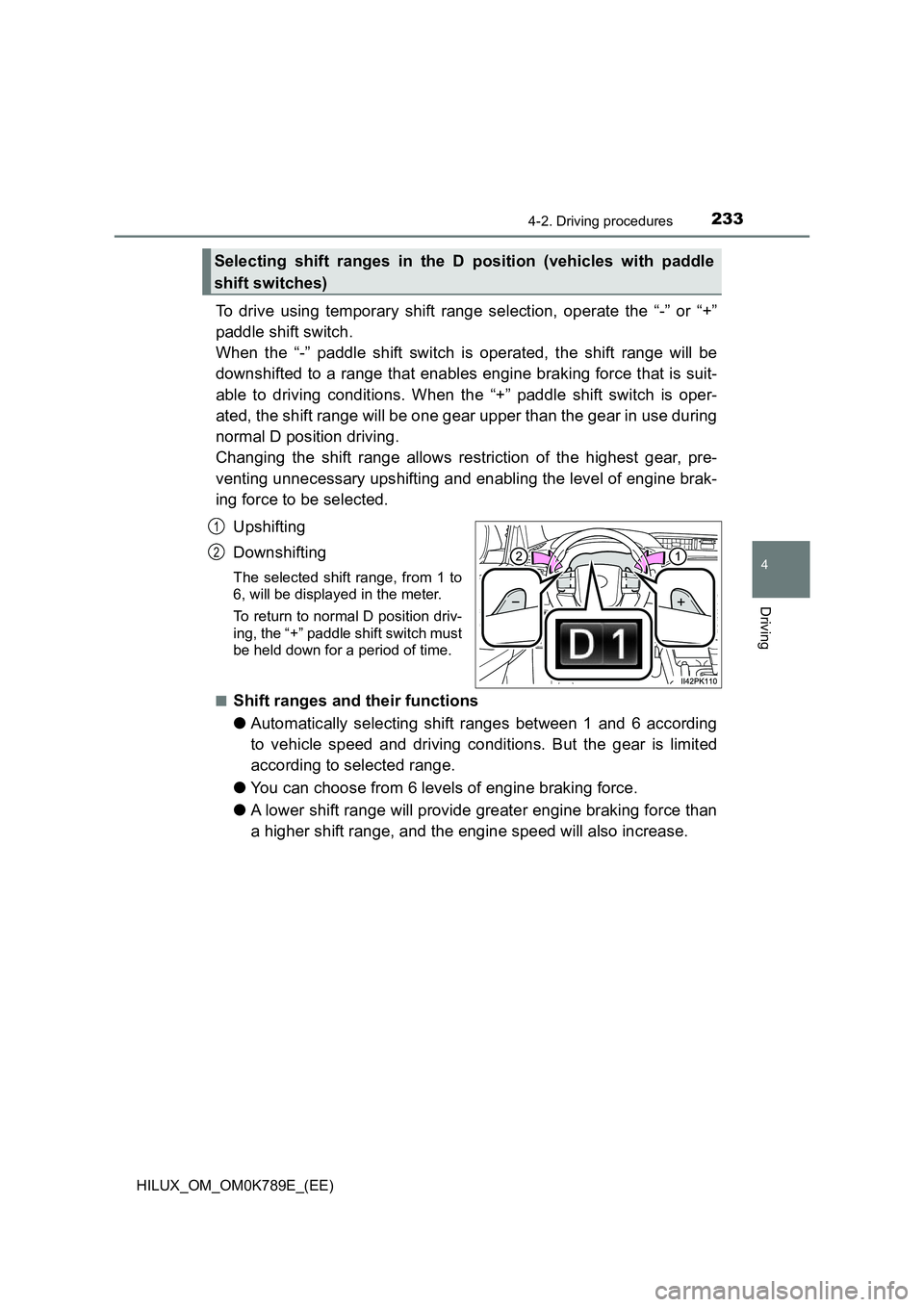 TOYOTA HILUX 2023  Owners Manual 2334-2. Driving procedures
4
Driving
HILUX_OM_OM0K789E_(EE)
To drive using temporary shift range selection, operate the “-” or “+” 
paddle shift switch.  
When the “-” paddle shift switch 
