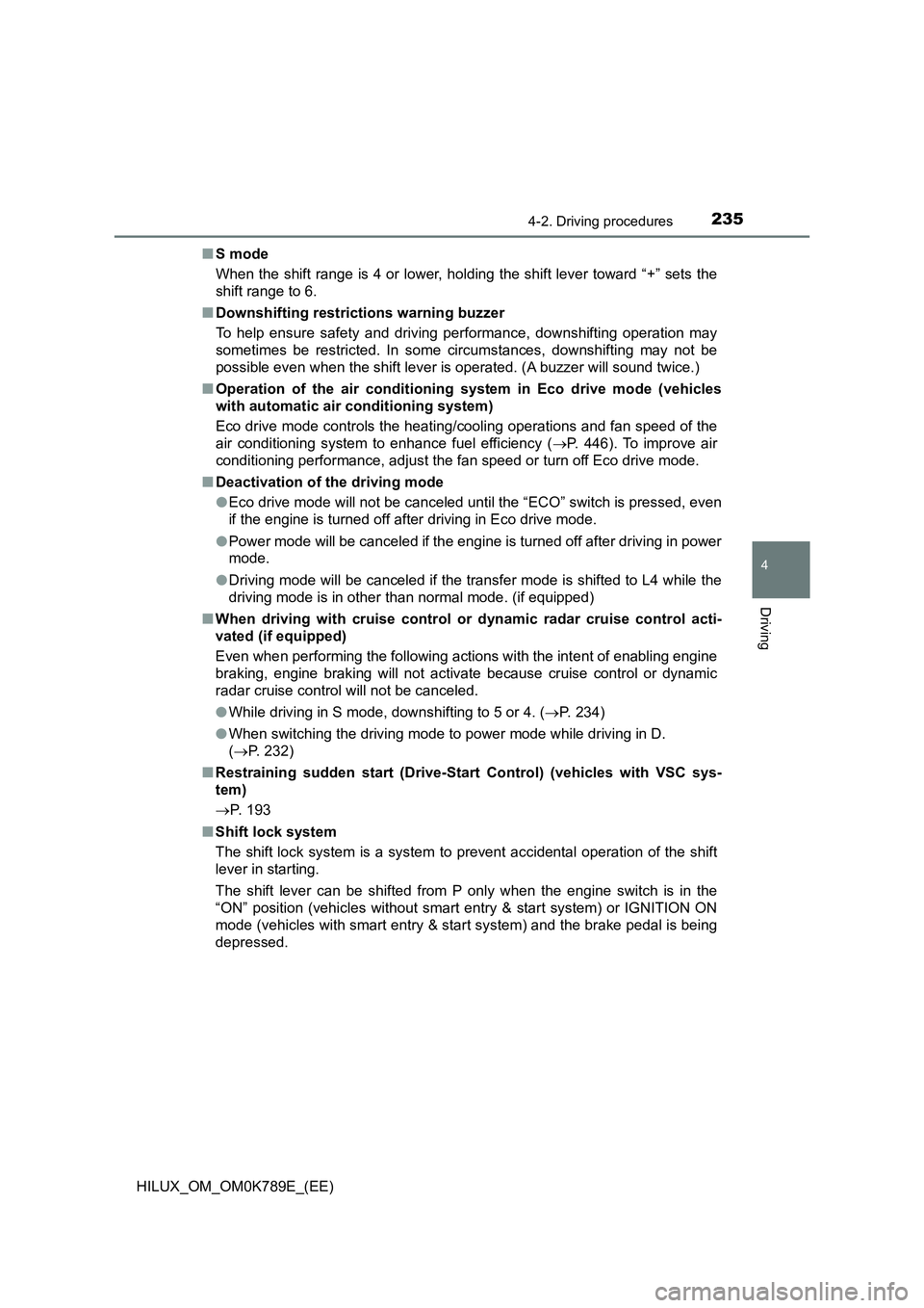 TOYOTA HILUX 2023  Owners Manual 2354-2. Driving procedures
4
Driving
HILUX_OM_OM0K789E_(EE) 
■ S mode 
When the shift range is 4 or lower, holding the shift lever toward “+” sets the 
shift range to 6. 
■ Downshifting restri