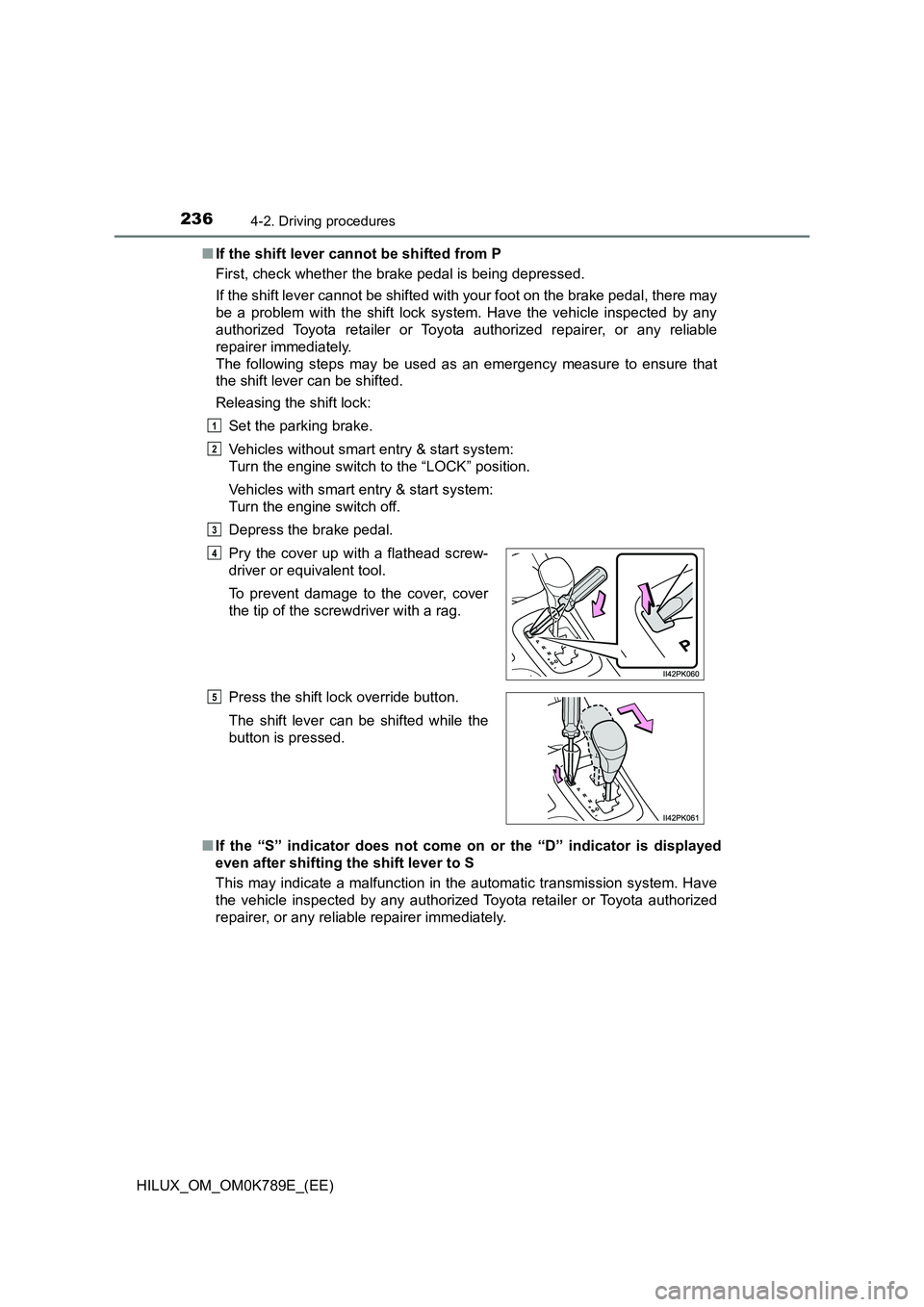 TOYOTA HILUX 2023 Owners Manual 2364-2. Driving procedures
HILUX_OM_OM0K789E_(EE)
■ If the shift lever cannot be shifted from P
First, check whether the brake pedal is being depressed.
If the shift lever cannot be shifted with TOYOTA HILUX 2023 Owners Manual 2364-2. Driving procedures
HILUX_OM_OM0K789E_(EE)
■ If the shift lever cannot be shifted from P
First, check whether the brake pedal is being depressed.
If the shift lever cannot be shifted with