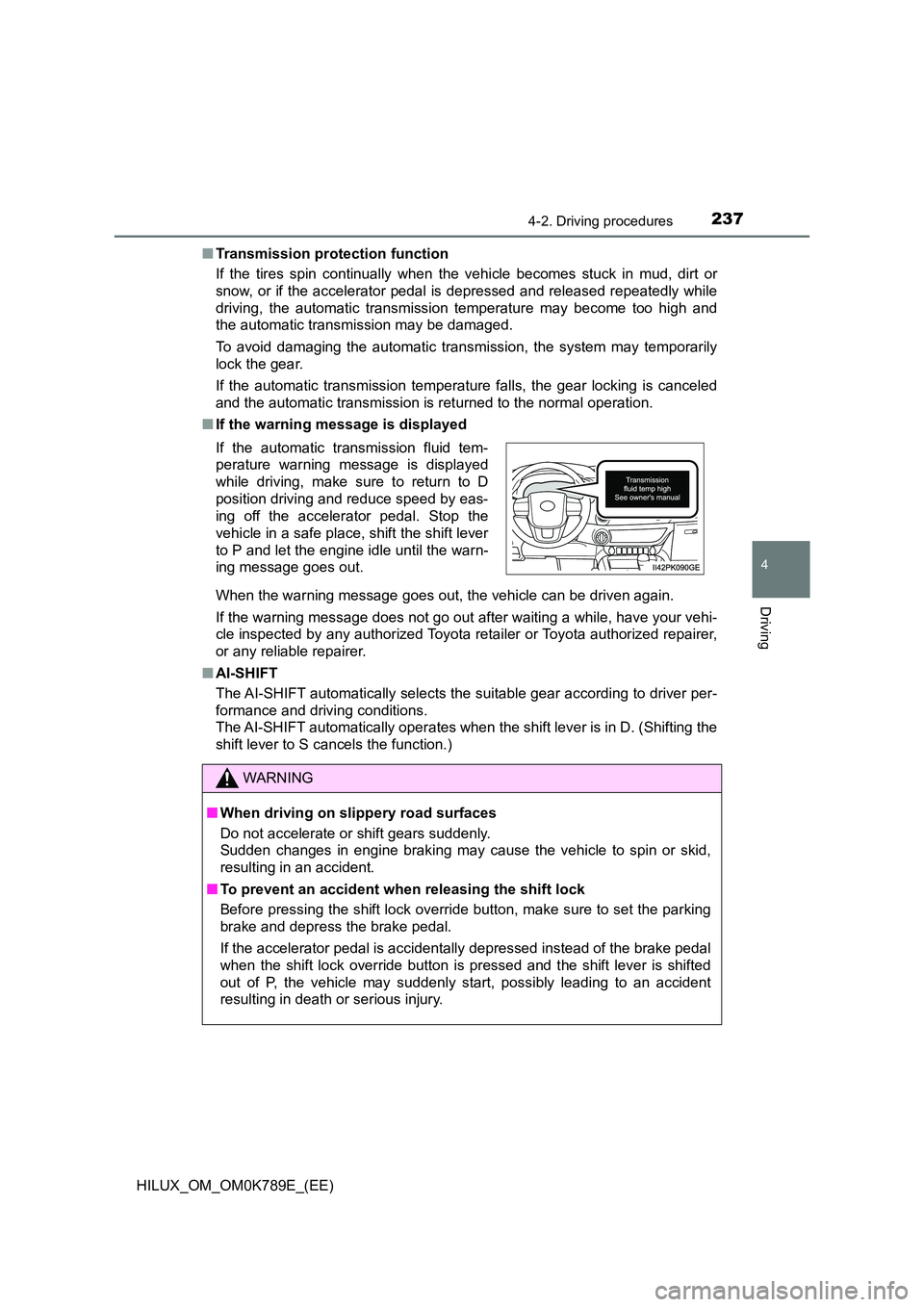 TOYOTA HILUX 2023 Owners Guide 2374-2. Driving procedures
4
Driving
HILUX_OM_OM0K789E_(EE)
■ Transmission protection function
If the tires spin continually when the vehicle becomes stuck in mud, dirt or
snow, or if the acceler TOYOTA HILUX 2023 Owners Guide 2374-2. Driving procedures
4
Driving
HILUX_OM_OM0K789E_(EE)
■ Transmission protection function
If the tires spin continually when the vehicle becomes stuck in mud, dirt or
snow, or if the acceler