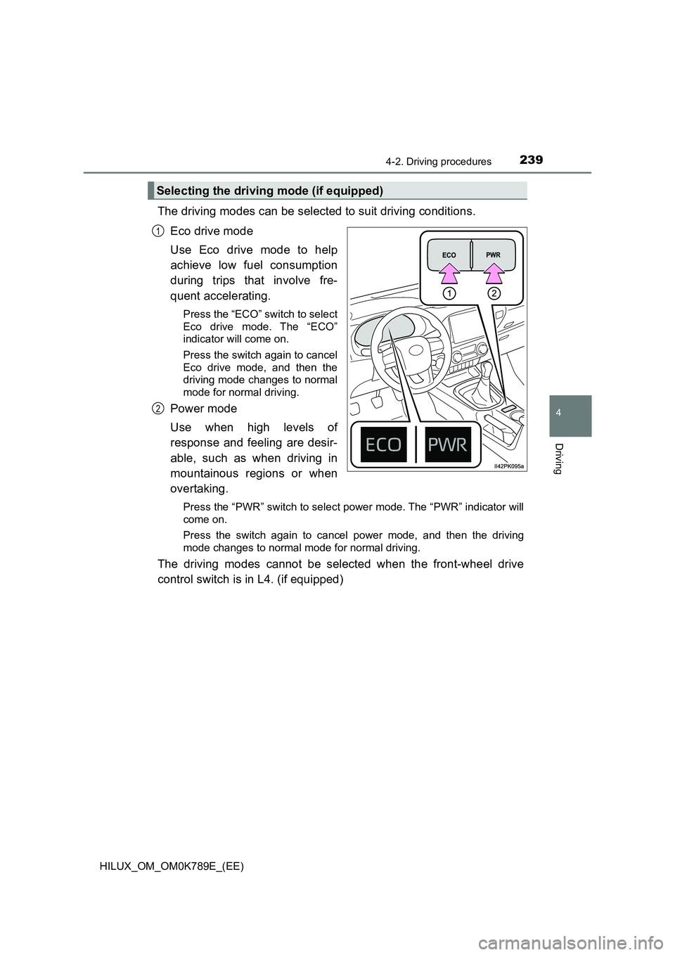 TOYOTA HILUX 2023  Owners Manual 2394-2. Driving procedures
4
Driving
HILUX_OM_OM0K789E_(EE)
The driving modes can be selected to suit driving conditions. 
Eco drive mode 
Use Eco drive mode to help 
achieve low fuel consumption 
dur