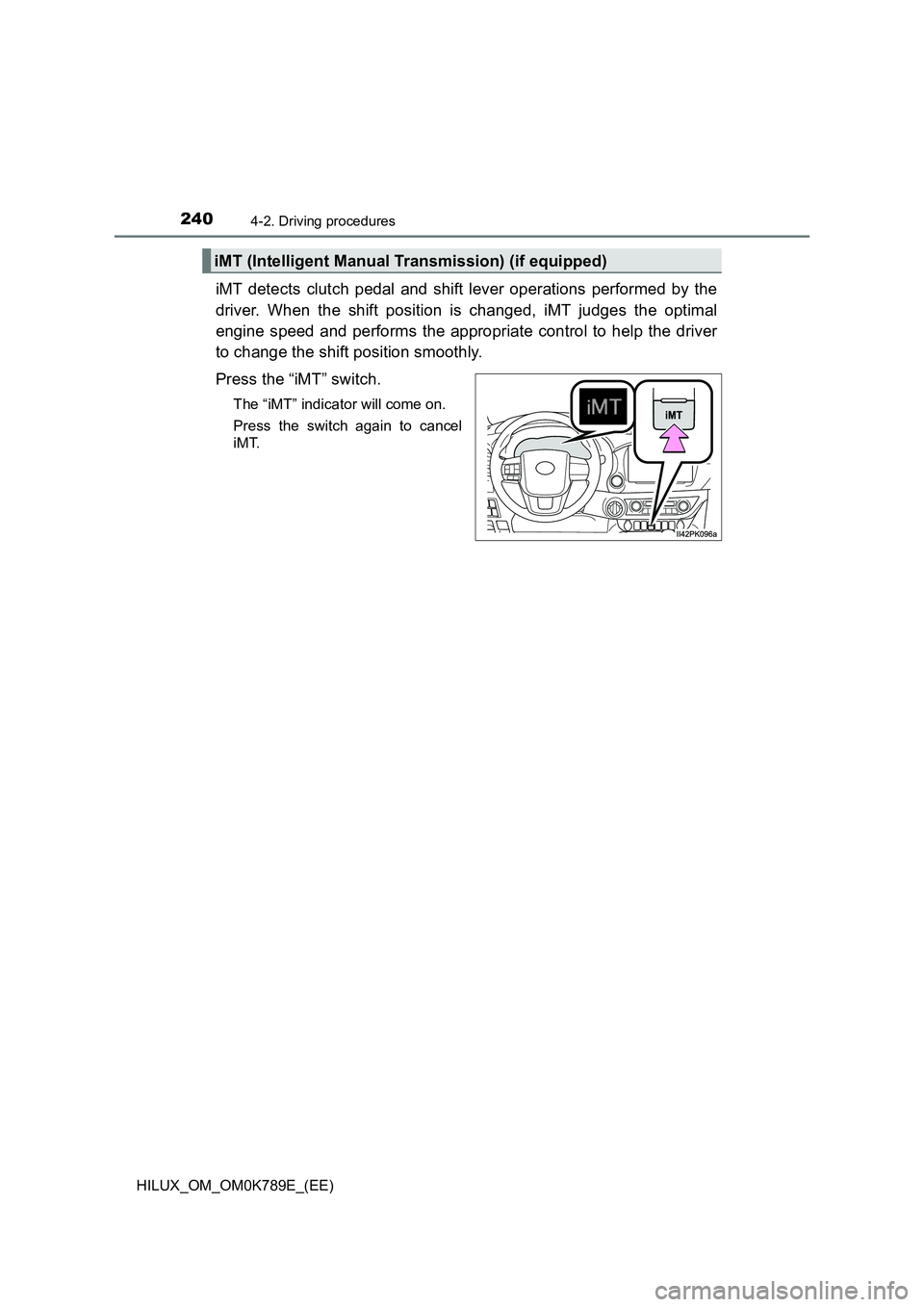 TOYOTA HILUX 2023  Owners Manual 2404-2. Driving procedures
HILUX_OM_OM0K789E_(EE)
iMT detects clutch pedal and shift lever operations performed by the 
driver. When the shift position is changed, iMT judges the optimal 
engine speed