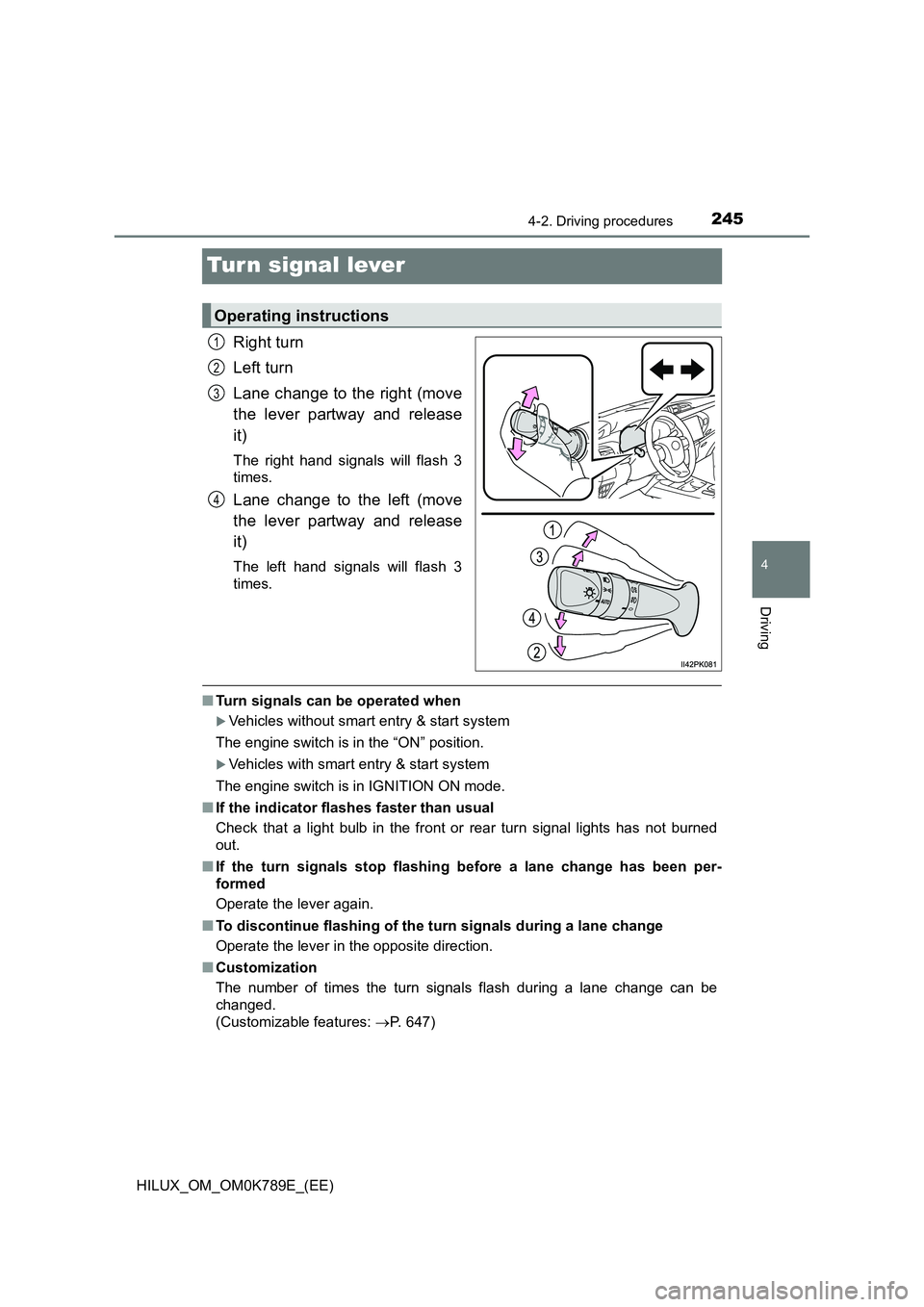 TOYOTA HILUX 2023 Owners Manual 245
4
4-2. Driving procedures
Driving
HILUX_OM_OM0K789E_(EE)
Turn signal lever
Right turn
Left turn
Lane change to the right (move
the lever partway and release
it)
The right hand signals will fla TOYOTA HILUX 2023 Owners Manual 245
4
4-2. Driving procedures
Driving
HILUX_OM_OM0K789E_(EE)
Turn signal lever
Right turn
Left turn
Lane change to the right (move
the lever partway and release
it)
The right hand signals will fla