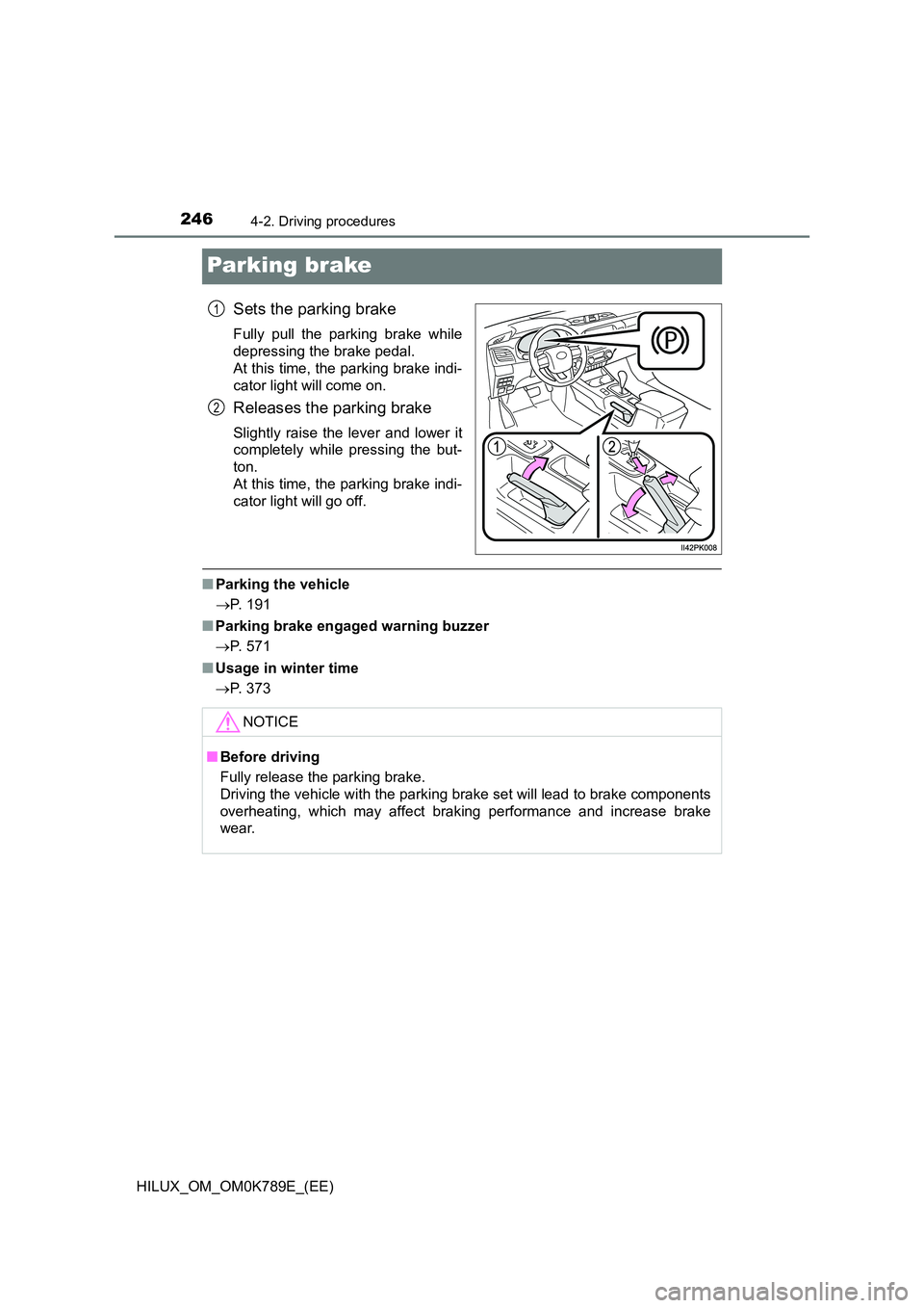 TOYOTA HILUX 2023 Owners Manual 2464-2. Driving procedures
HILUX_OM_OM0K789E_(EE)
Parking brake
Sets the parking brake
Fully pull the parking brake while
depressing the brake pedal.
At this time, the parking brake indi-
cator lig TOYOTA HILUX 2023 Owners Manual 2464-2. Driving procedures
HILUX_OM_OM0K789E_(EE)
Parking brake
Sets the parking brake
Fully pull the parking brake while
depressing the brake pedal.
At this time, the parking brake indi-
cator lig