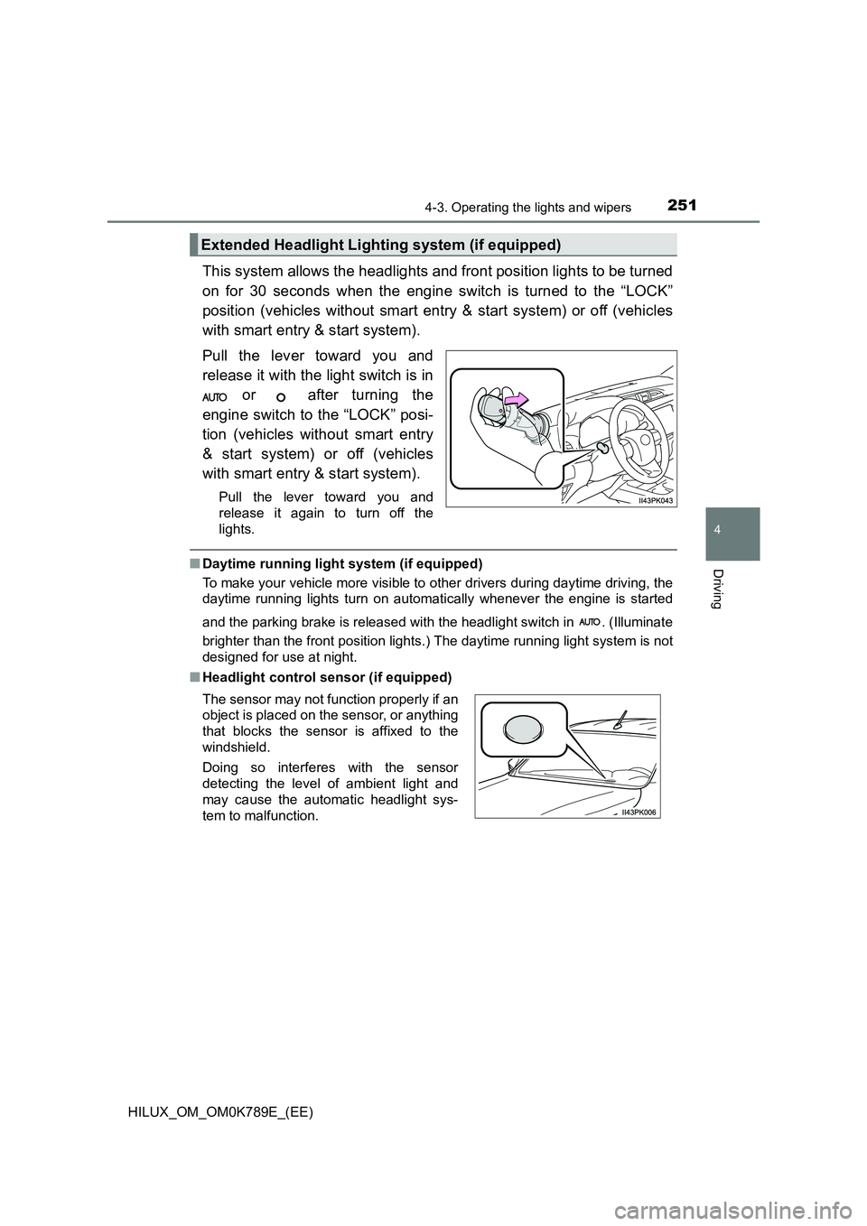 TOYOTA HILUX 2023 User Guide 2514-3. Operating the lights and wipers
4
Driving
HILUX_OM_OM0K789E_(EE)
This system allows the headlights and front position lights to be turned
on for 30 seconds when the engine switch is turned to TOYOTA HILUX 2023 User Guide 2514-3. Operating the lights and wipers
4
Driving
HILUX_OM_OM0K789E_(EE)
This system allows the headlights and front position lights to be turned
on for 30 seconds when the engine switch is turned to