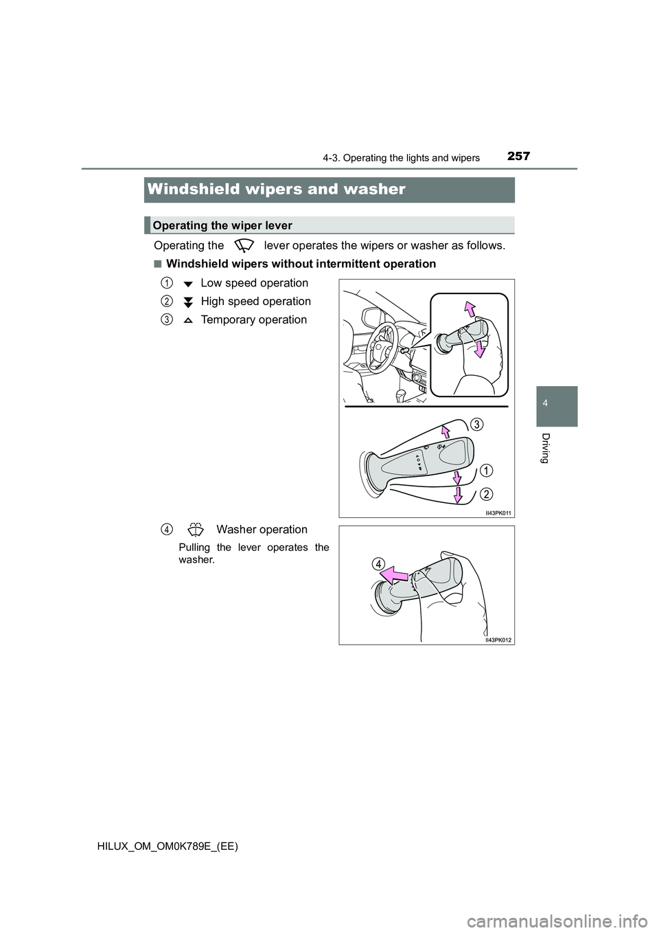 TOYOTA HILUX 2023 Owners Manual 257
4
4-3. Operating the lights and wipers
Driving
HILUX_OM_OM0K789E_(EE)
Windshield wipers and washer
Operating the lever operates the wipers or washer as follows.
■Windshield wipers without inte TOYOTA HILUX 2023 Owners Manual 257
4
4-3. Operating the lights and wipers
Driving
HILUX_OM_OM0K789E_(EE)
Windshield wipers and washer
Operating the lever operates the wipers or washer as follows.
■Windshield wipers without inte