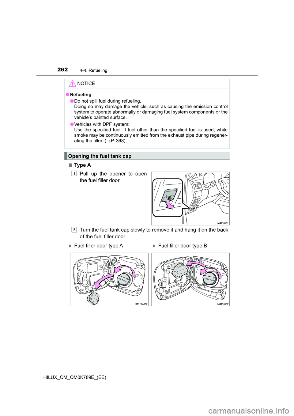 TOYOTA HILUX 2023 Owners Manual 2624-4. Refueling
HILUX_OM_OM0K789E_(EE)
■Ty p e A
Pull up the opener to open
the fuel filler door.
Turn the fuel tank cap slowly to remove it and hang it on the back
of the fuel filler door.
TOYOTA HILUX 2023 Owners Manual 2624-4. Refueling
HILUX_OM_OM0K789E_(EE)
■Ty p e A
Pull up the opener to open
the fuel filler door.
Turn the fuel tank cap slowly to remove it and hang it on the back
of the fuel filler door.