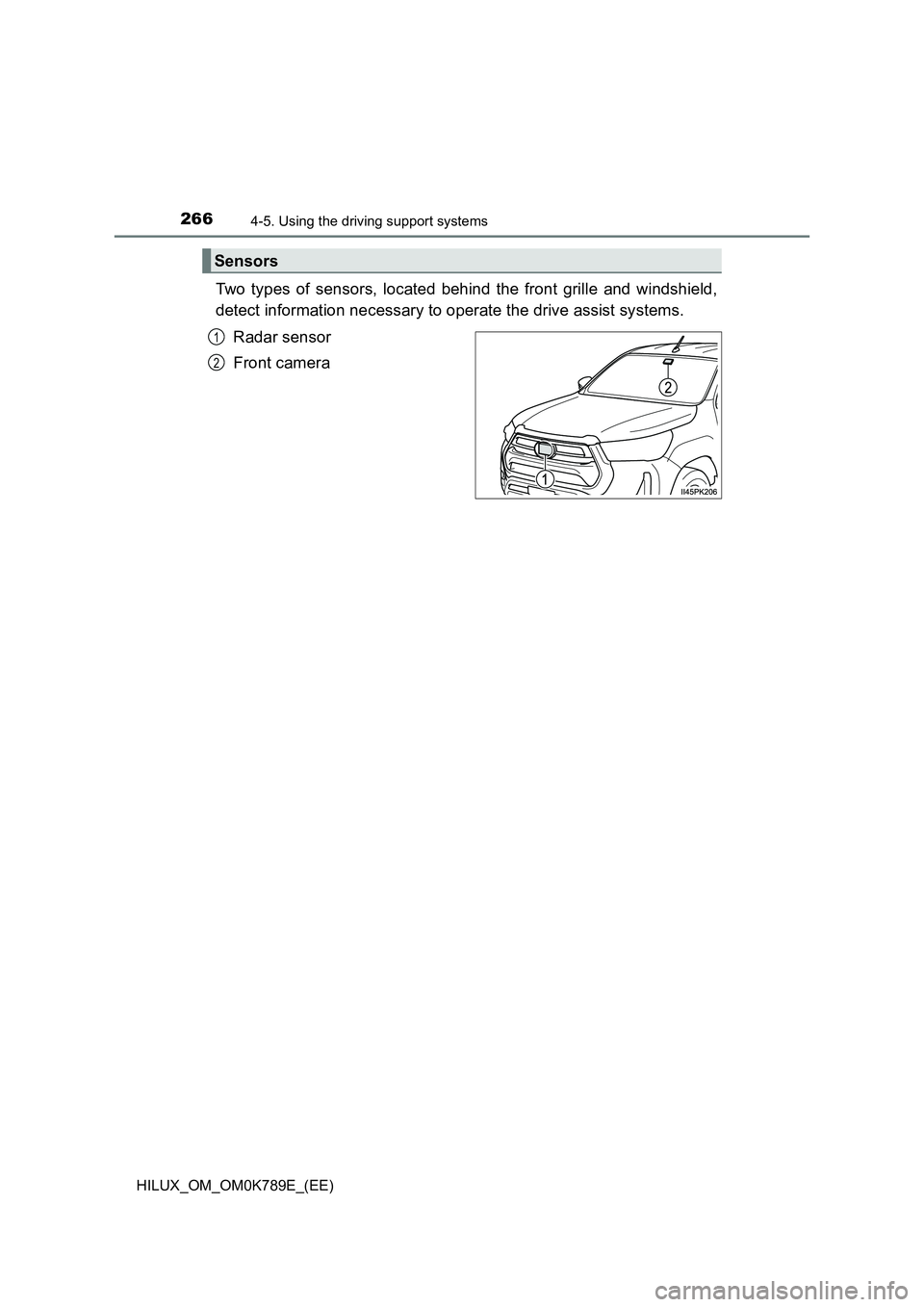 TOYOTA HILUX 2023 User Guide 2664-5. Using the driving support systems
HILUX_OM_OM0K789E_(EE)
Two types of sensors, located behind the front grille and windshield,
detect information necessary to operate the drive assist systems TOYOTA HILUX 2023 User Guide 2664-5. Using the driving support systems
HILUX_OM_OM0K789E_(EE)
Two types of sensors, located behind the front grille and windshield,
detect information necessary to operate the drive assist systems
