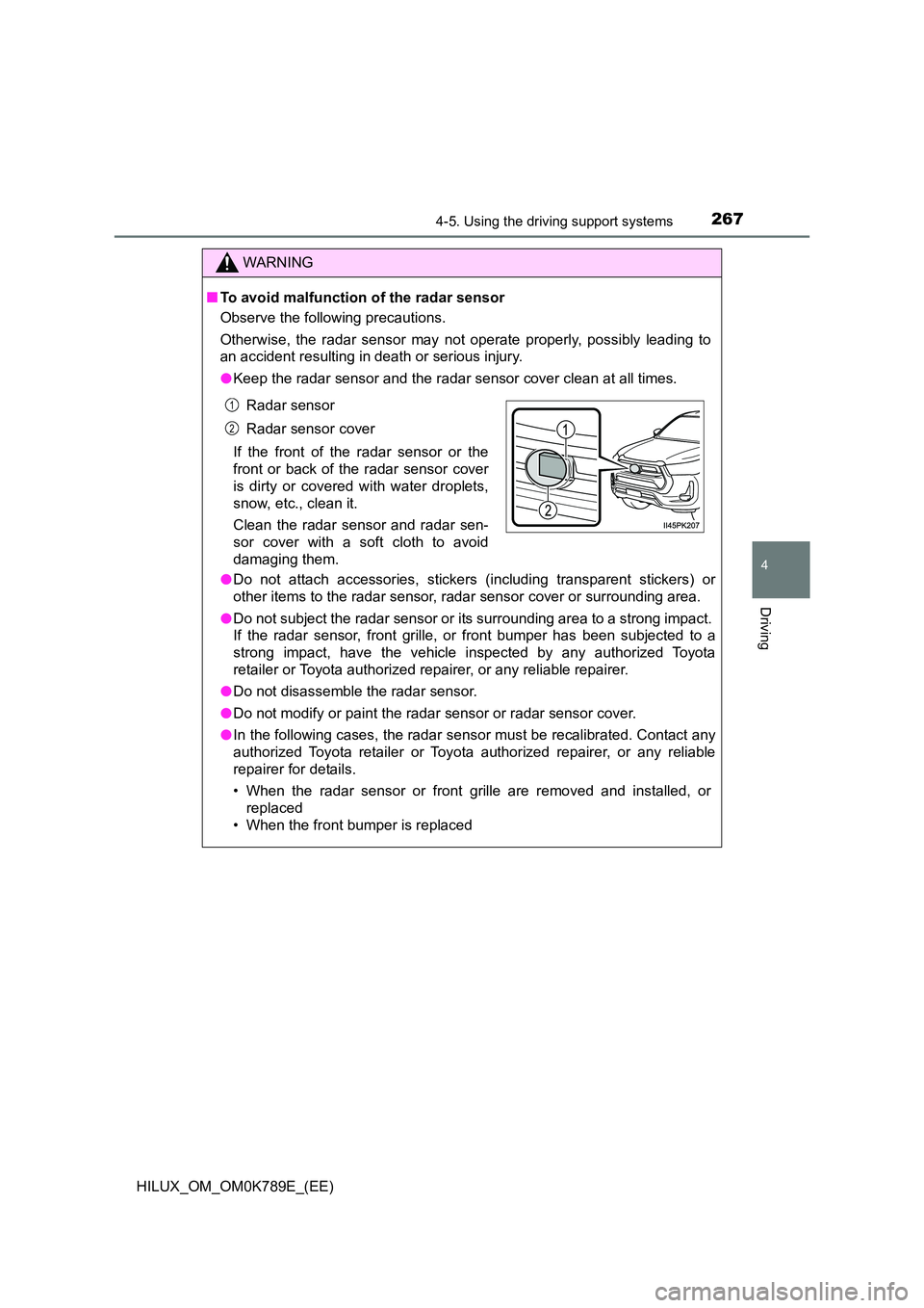 TOYOTA HILUX 2023 User Guide 2674-5. Using the driving support systems
4
Driving
HILUX_OM_OM0K789E_(EE)
WARNING
■To avoid malfunction of the radar sensor
Observe the following precautions.
Otherwise, the radar sensor may not TOYOTA HILUX 2023 User Guide 2674-5. Using the driving support systems
4
Driving
HILUX_OM_OM0K789E_(EE)
WARNING
■To avoid malfunction of the radar sensor
Observe the following precautions.
Otherwise, the radar sensor may not