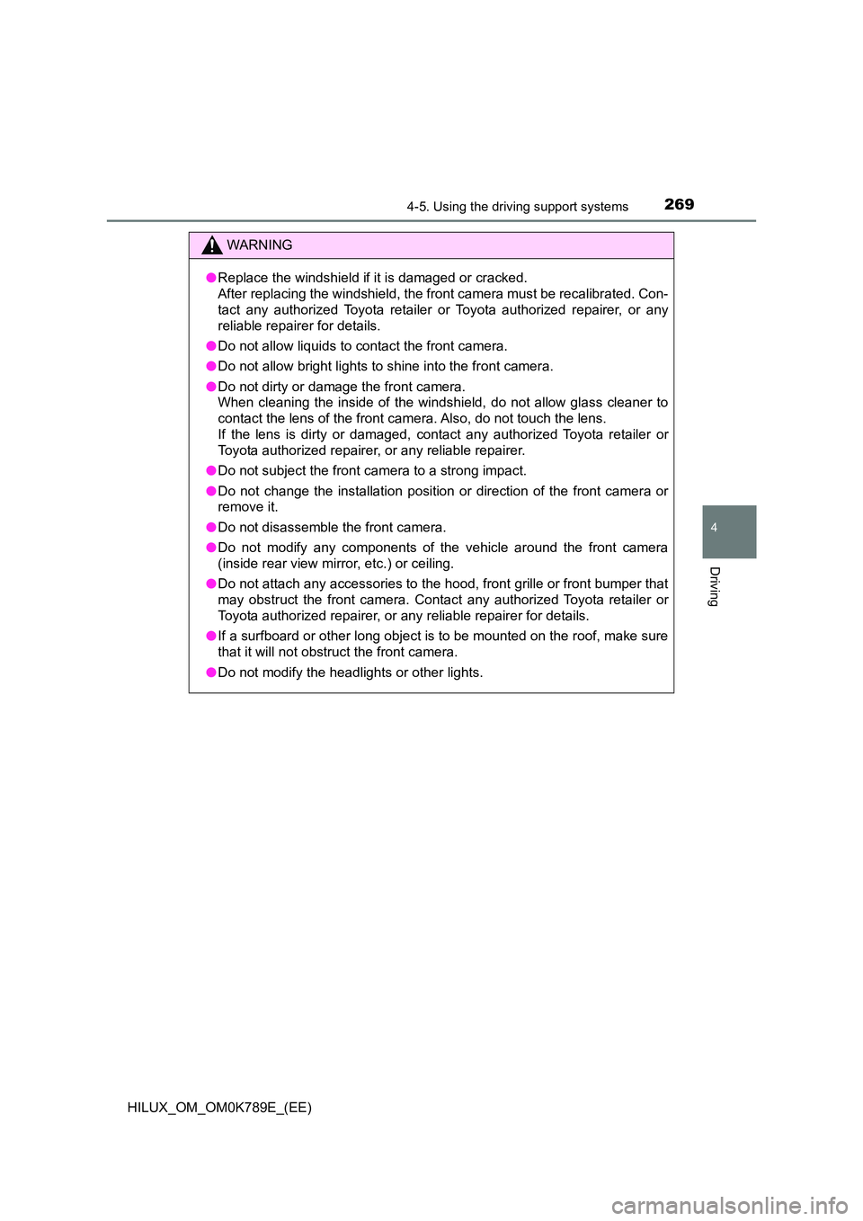 TOYOTA HILUX 2023 Owners Manual 2694-5. Using the driving support systems
4
Driving
HILUX_OM_OM0K789E_(EE)
WARNING
●Replace the windshield if it is damaged or cracked.
After replacing the windshield, the front camera must be rec TOYOTA HILUX 2023 Owners Manual 2694-5. Using the driving support systems
4
Driving
HILUX_OM_OM0K789E_(EE)
WARNING
●Replace the windshield if it is damaged or cracked.
After replacing the windshield, the front camera must be rec