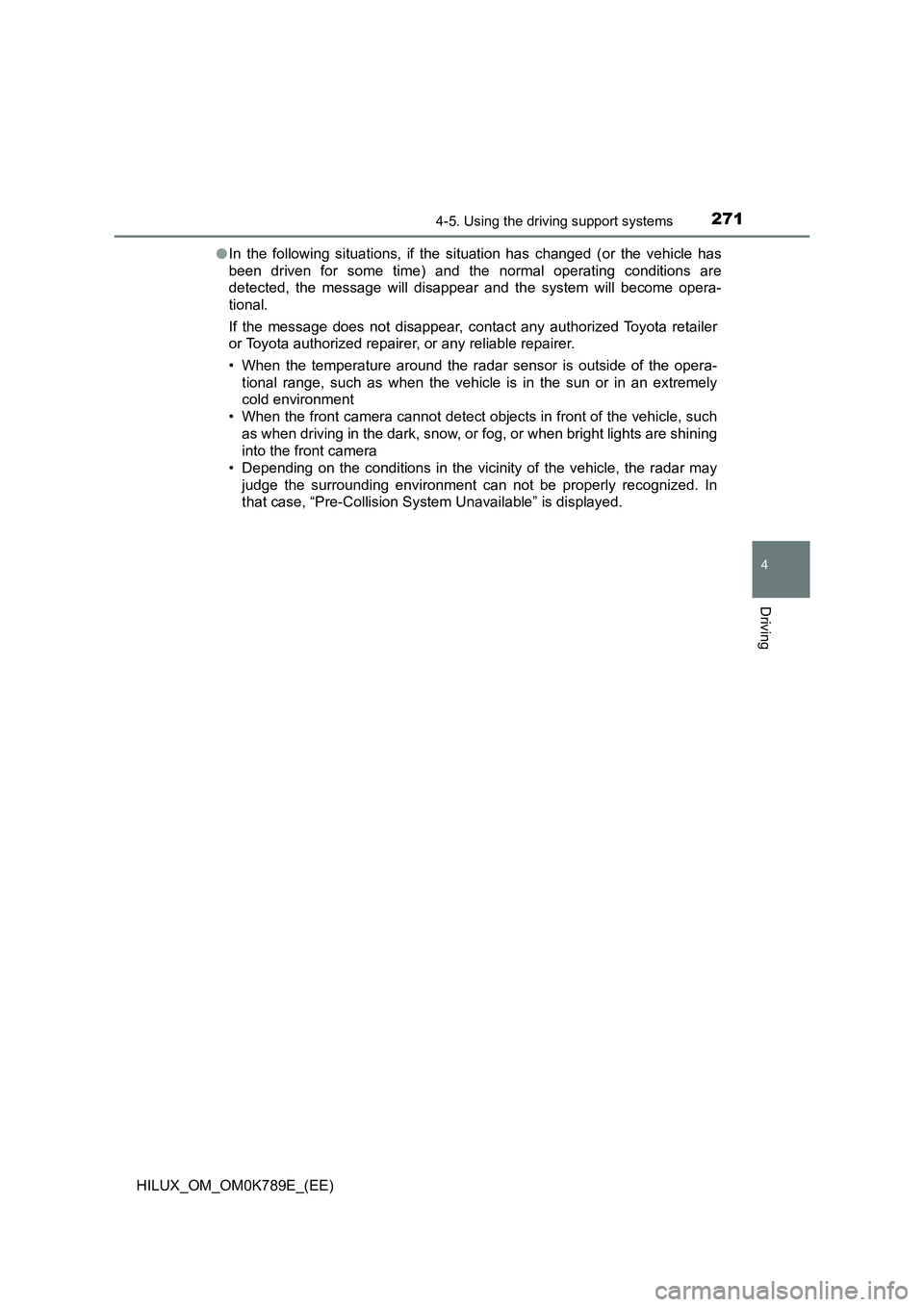 TOYOTA HILUX 2023 User Guide 2714-5. Using the driving support systems
4
Driving
HILUX_OM_OM0K789E_(EE)
● In the following situations, if the situation has changed (or the vehicle has
been driven for some time) and the normal TOYOTA HILUX 2023 User Guide 2714-5. Using the driving support systems
4
Driving
HILUX_OM_OM0K789E_(EE)
● In the following situations, if the situation has changed (or the vehicle has
been driven for some time) and the normal