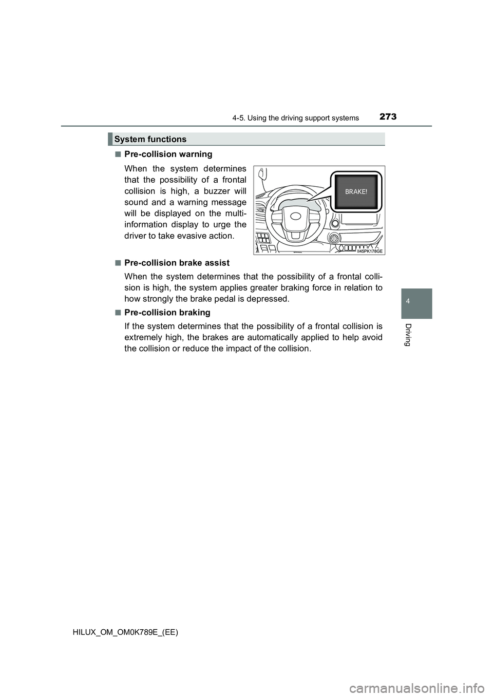 TOYOTA HILUX 2023 Owners Manual 2734-5. Using the driving support systems
4
Driving
HILUX_OM_OM0K789E_(EE)
■Pre-collision warning
When the system determines
that the possibility of a frontal
collision is high, a buzzer will
s TOYOTA HILUX 2023 Owners Manual 2734-5. Using the driving support systems
4
Driving
HILUX_OM_OM0K789E_(EE)
■Pre-collision warning
When the system determines
that the possibility of a frontal
collision is high, a buzzer will
s