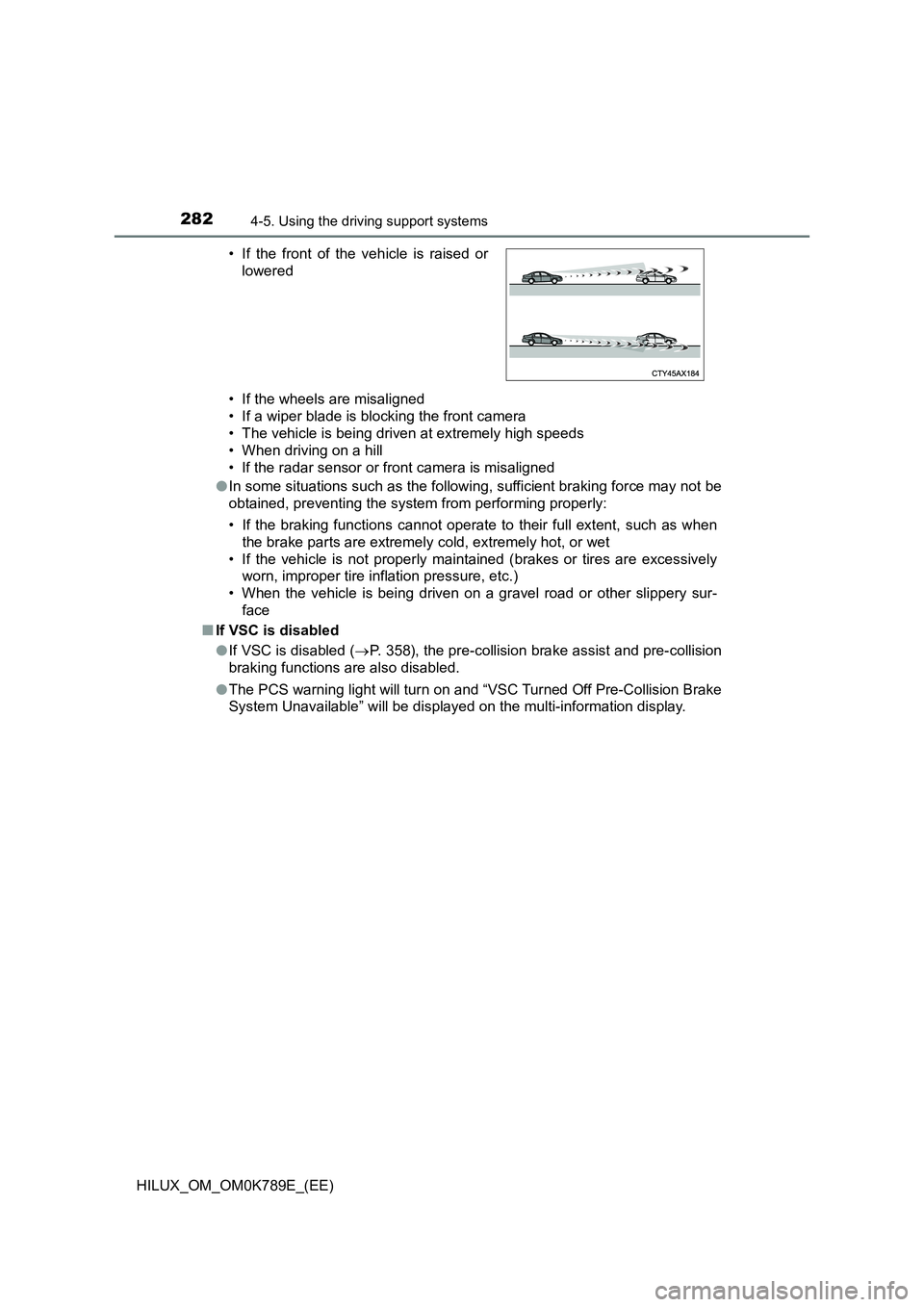 TOYOTA HILUX 2023 Owners Manual 2824-5. Using the driving support systems
HILUX_OM_OM0K789E_(EE)
• If the wheels are misaligned
• If a wiper blade is blocking the front camera
• The vehicle is being driven at extremely high TOYOTA HILUX 2023 Owners Manual 2824-5. Using the driving support systems
HILUX_OM_OM0K789E_(EE)
• If the wheels are misaligned
• If a wiper blade is blocking the front camera
• The vehicle is being driven at extremely high