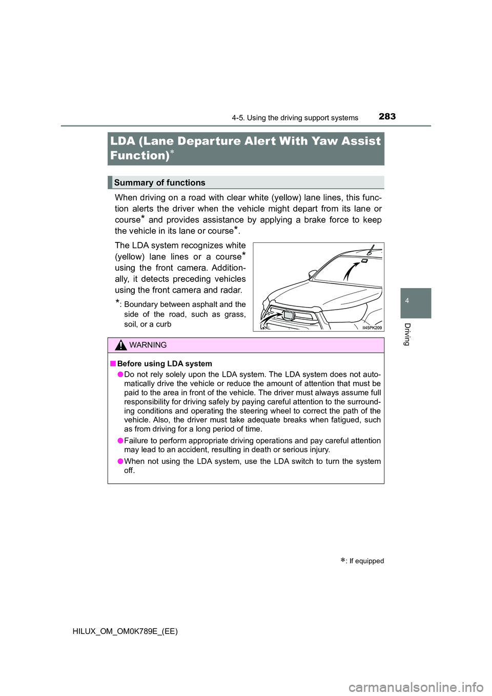 TOYOTA HILUX 2023 Owners Manual 283
4
4-5. Using the driving support systems
Driving
HILUX_OM_OM0K789E_(EE)
LDA (Lane Depar ture Alert With Yaw Assist
Function)
When driving on a road with clear white (yellow) lane lines, this TOYOTA HILUX 2023 Owners Manual 283
4
4-5. Using the driving support systems
Driving
HILUX_OM_OM0K789E_(EE)
LDA (Lane Depar ture Alert With Yaw Assist
Function)
When driving on a road with clear white (yellow) lane lines, this