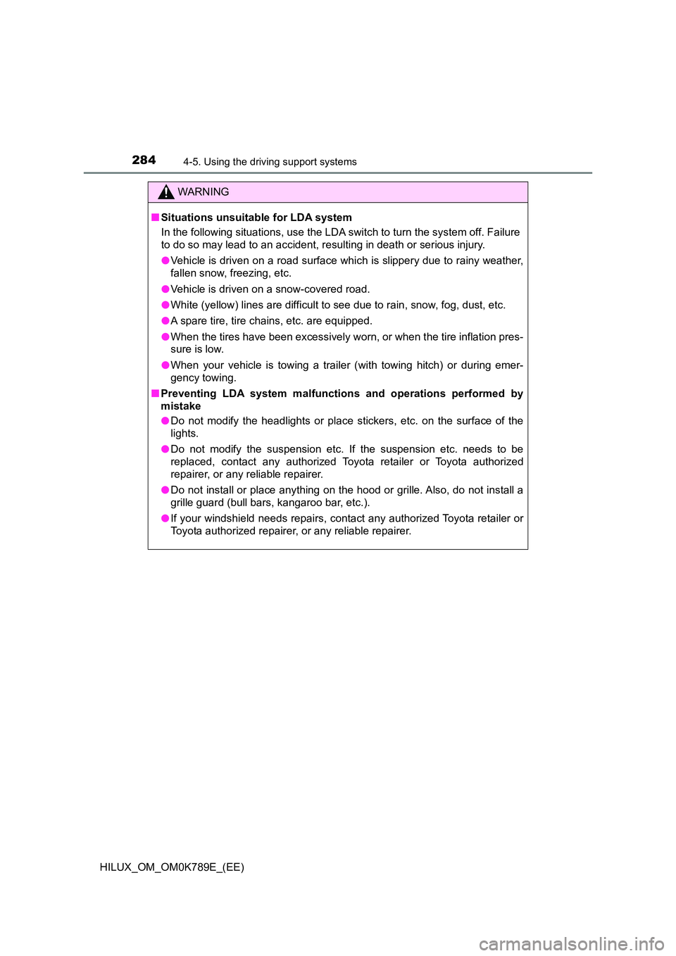 TOYOTA HILUX 2023 Owners Manual 2844-5. Using the driving support systems
HILUX_OM_OM0K789E_(EE)
WARNING
■Situations unsuitable for LDA system
In the following situations, use the LDA switch to turn the system off. Failure
to do TOYOTA HILUX 2023 Owners Manual 2844-5. Using the driving support systems
HILUX_OM_OM0K789E_(EE)
WARNING
■Situations unsuitable for LDA system
In the following situations, use the LDA switch to turn the system off. Failure
to do